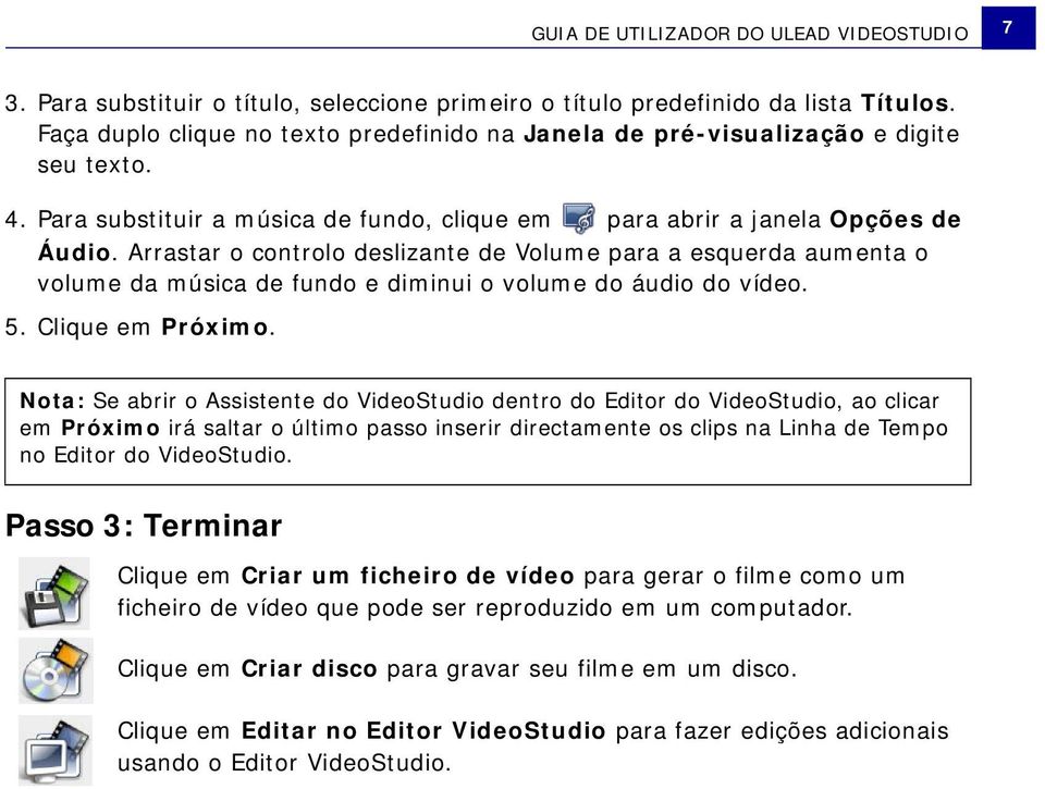 Arrastar o controlo deslizante de Volume para a esquerda aumenta o volume da música de fundo e diminui o volume do áudio do vídeo. 5. Clique em Próximo.