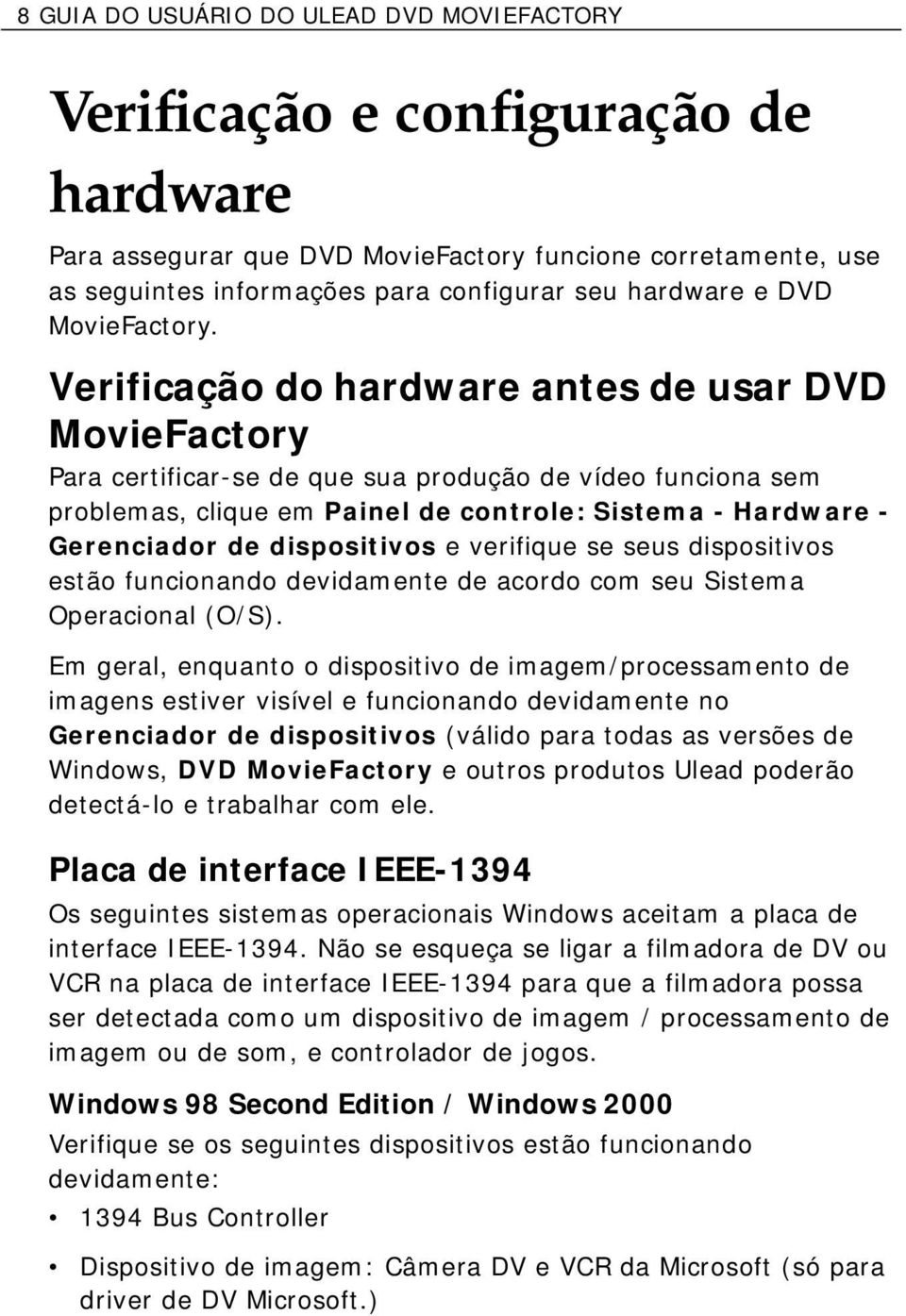 Verificação do hardware antes de usar DVD MovieFactory Para certificar-se de que sua produção de vídeo funciona sem problemas, clique em Painel de controle: Sistema - Hardware - Gerenciador de