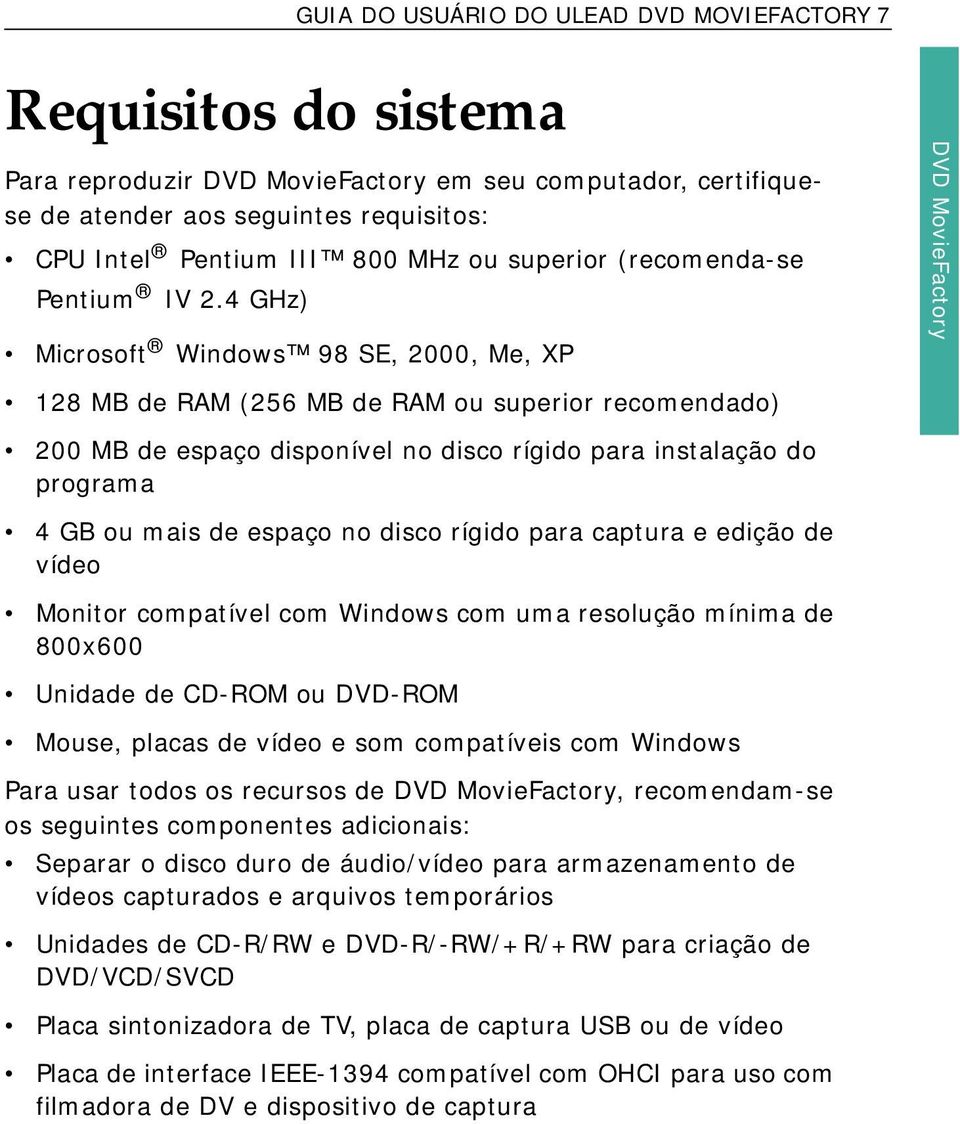 4 GHz) Microsoft Windows 98 SE, 2000, Me, XP DVD MovieFactory 128 MB de RAM (256 MB de RAM ou superior recomendado) 200 MB de espaço disponível no disco rígido para instalação do programa 4 GB ou