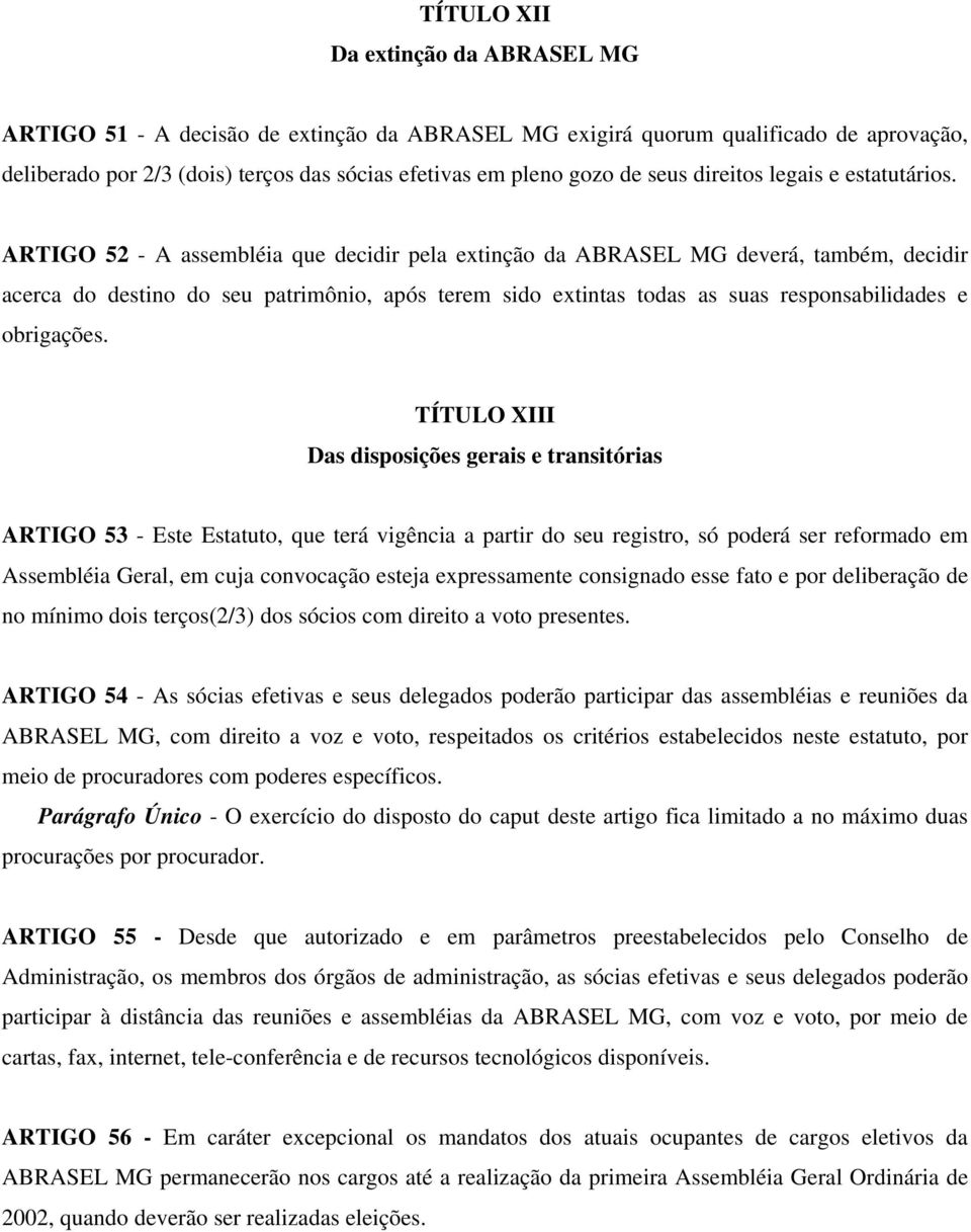 ARTIGO 52 - A assembléia que decidir pela extinção da ABRASEL MG deverá, também, decidir acerca do destino do seu patrimônio, após terem sido extintas todas as suas responsabilidades e obrigações.