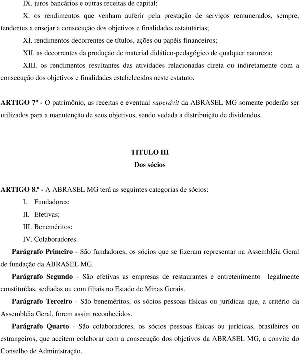 rendimentos decorrentes de títulos, ações ou papéis financeiros; XII. as decorrentes da produção de material didático-pedagógico de qualquer natureza; XIII.