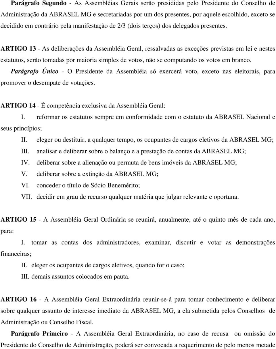 ARTIGO 13 - As deliberações da Assembléia Geral, ressalvadas as exceções previstas em lei e nestes estatutos, serão tomadas por maioria simples de votos, não se computando os votos em branco.