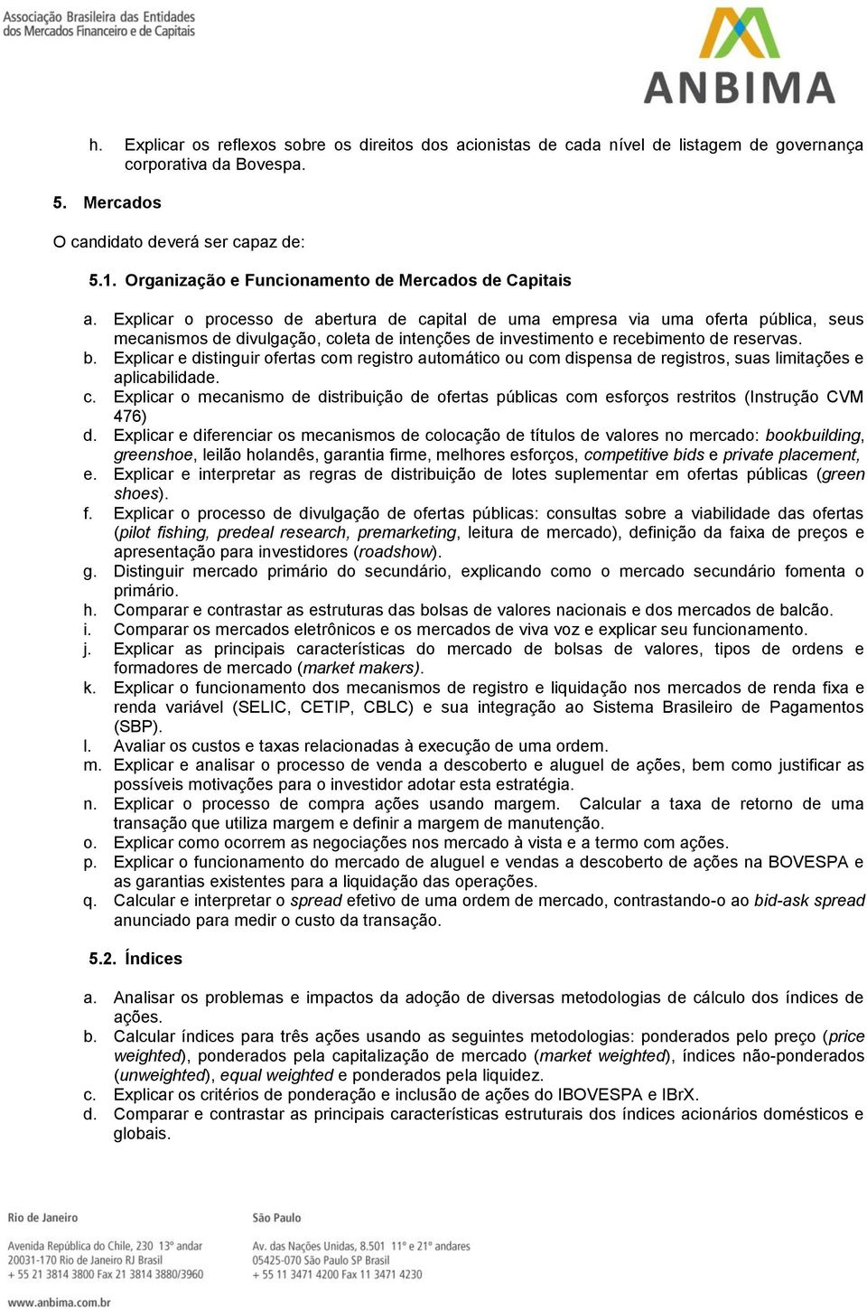 Explicar o processo de abertura de capital de uma empresa via uma oferta pública, seus mecanismos de divulgação, coleta de intenções de investimento e recebimento de reservas. b.