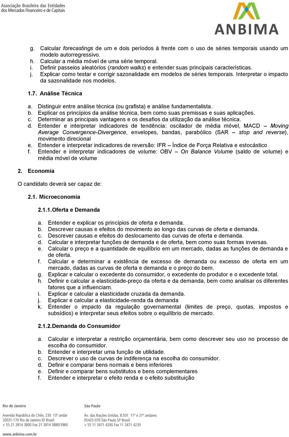 Interpretar o impacto da sazonalidade nos modelos. 1.7. Análise Técnica a. Distinguir entre análise técnica (ou grafista) e análise fundamentalista. b.