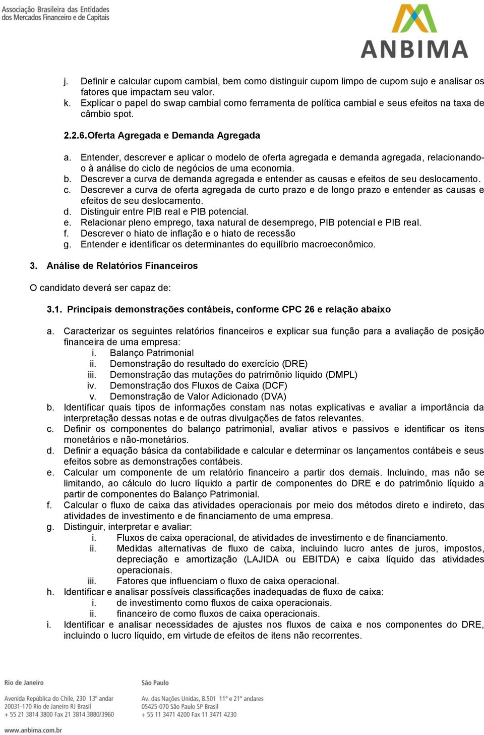 Entender, descrever e aplicar o modelo de oferta agregada e demanda agregada, relacionandoo à análise do ciclo de negócios de uma economia. b.