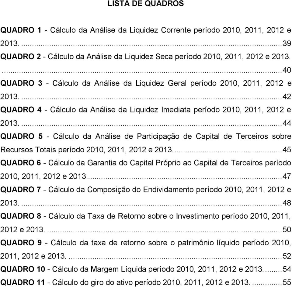 ... 44 QUADRO 5 - Cálculo da Análise de Participação de Capital de Terceiros sobre Recursos Totais período 2010, 2011, 2012 e 2013.