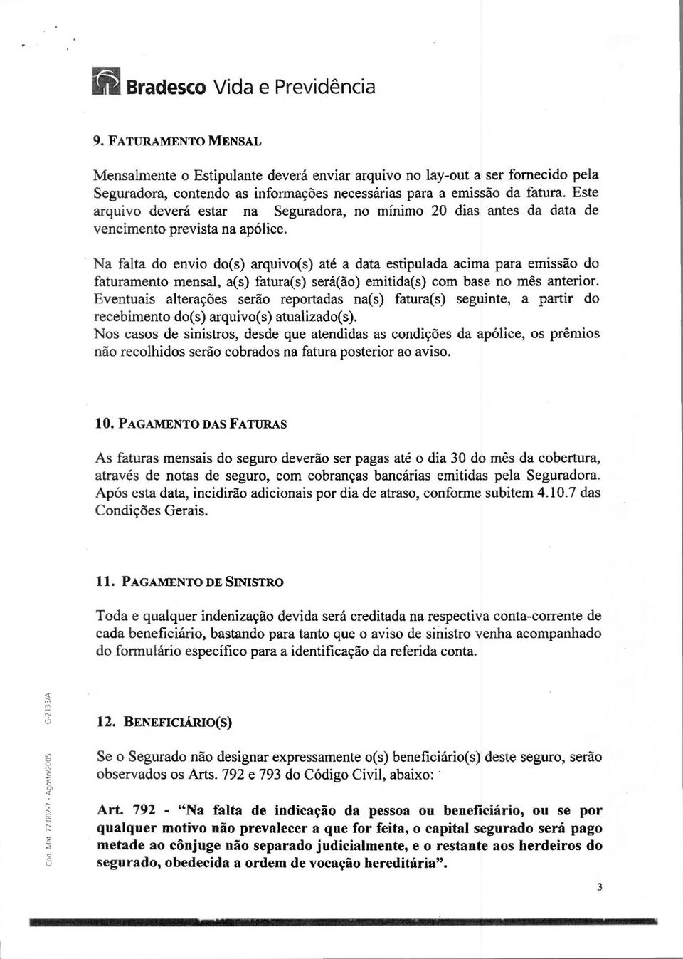 Este arquivo deverá estar na Seguradora, no mínimo 20 dias antes da data de vencimento prevista na apólice.