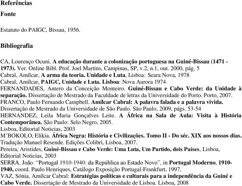 Lisboa: Nova Aurora 1974 FERNANDADES, Antero da Conceição Monteiro. Guiné-Bissau e Cabo Verde: da Unidade à separação. Dissertação de Mestrado da Faculdade de letras da Universidade do Porto.