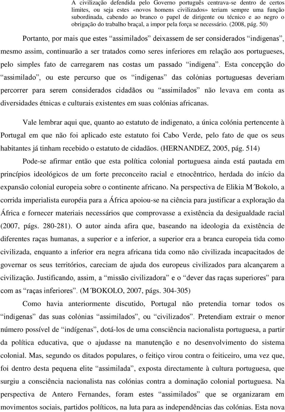 50) Portanto, por mais que estes assimilados deixassem de ser considerados indígenas, mesmo assim, continuarão a ser tratados como seres inferiores em relação aos portugueses, pelo simples fato de