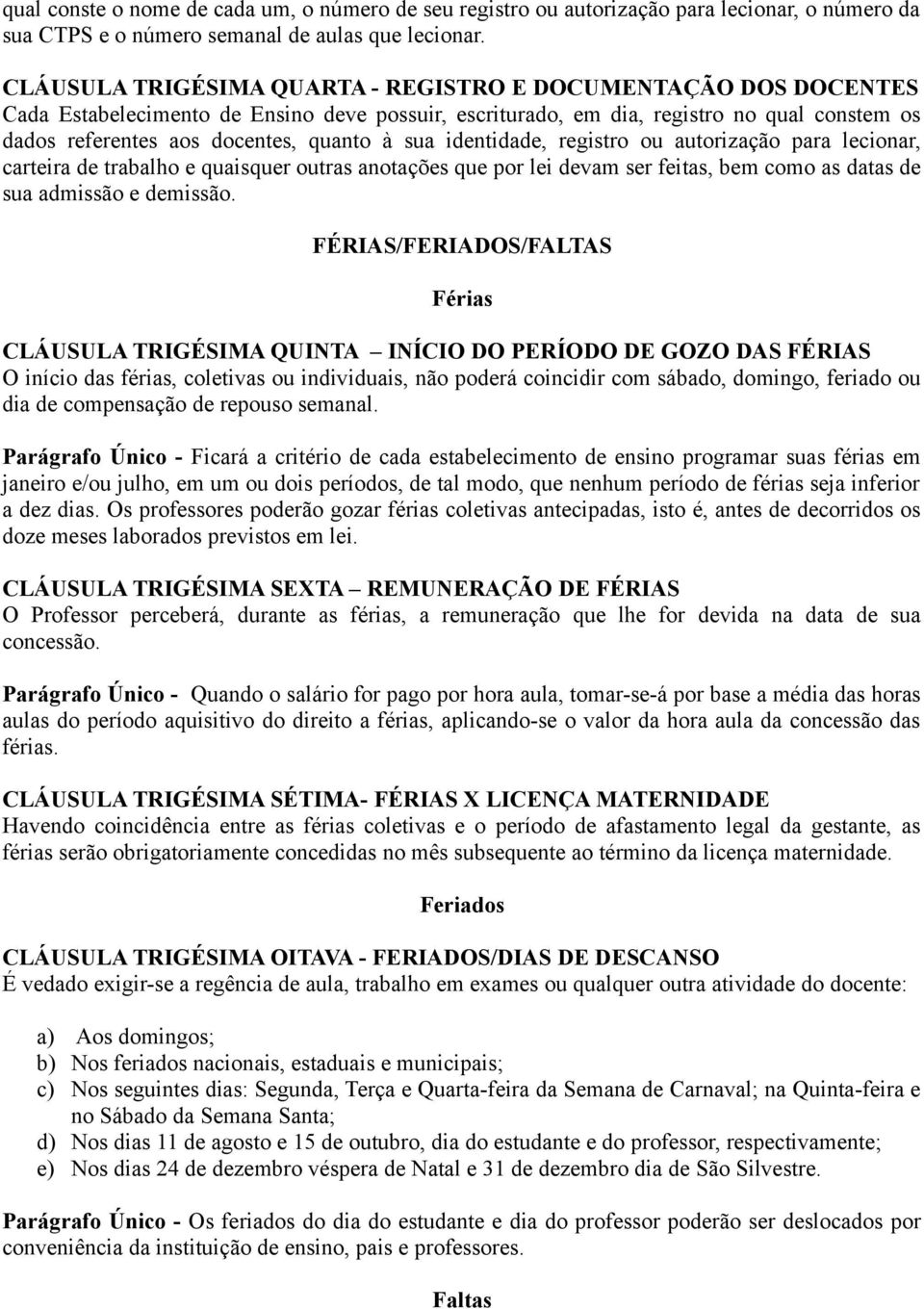 sua identidade, registro ou autorização para lecionar, carteira de trabalho e quaisquer outras anotações que por lei devam ser feitas, bem como as datas de sua admissão e demissão.