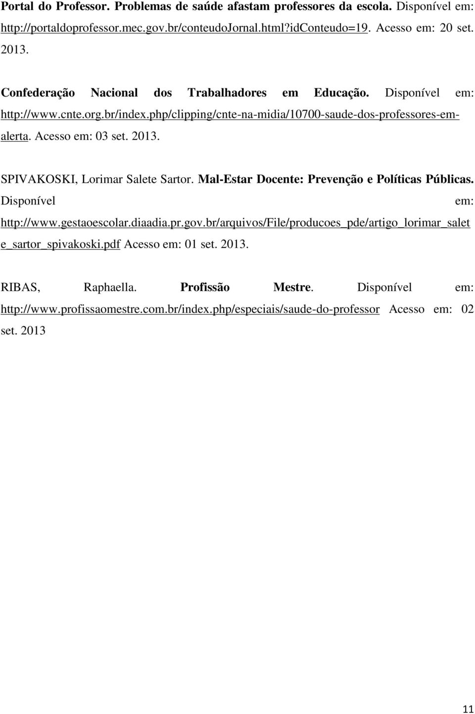 SPIVAKOSKI, Lorimar Salete Sartor. Mal-Estar Docente: Prevenção e Políticas Públicas. Disponível em: http://www.gestaoescolar.diaadia.pr.gov.