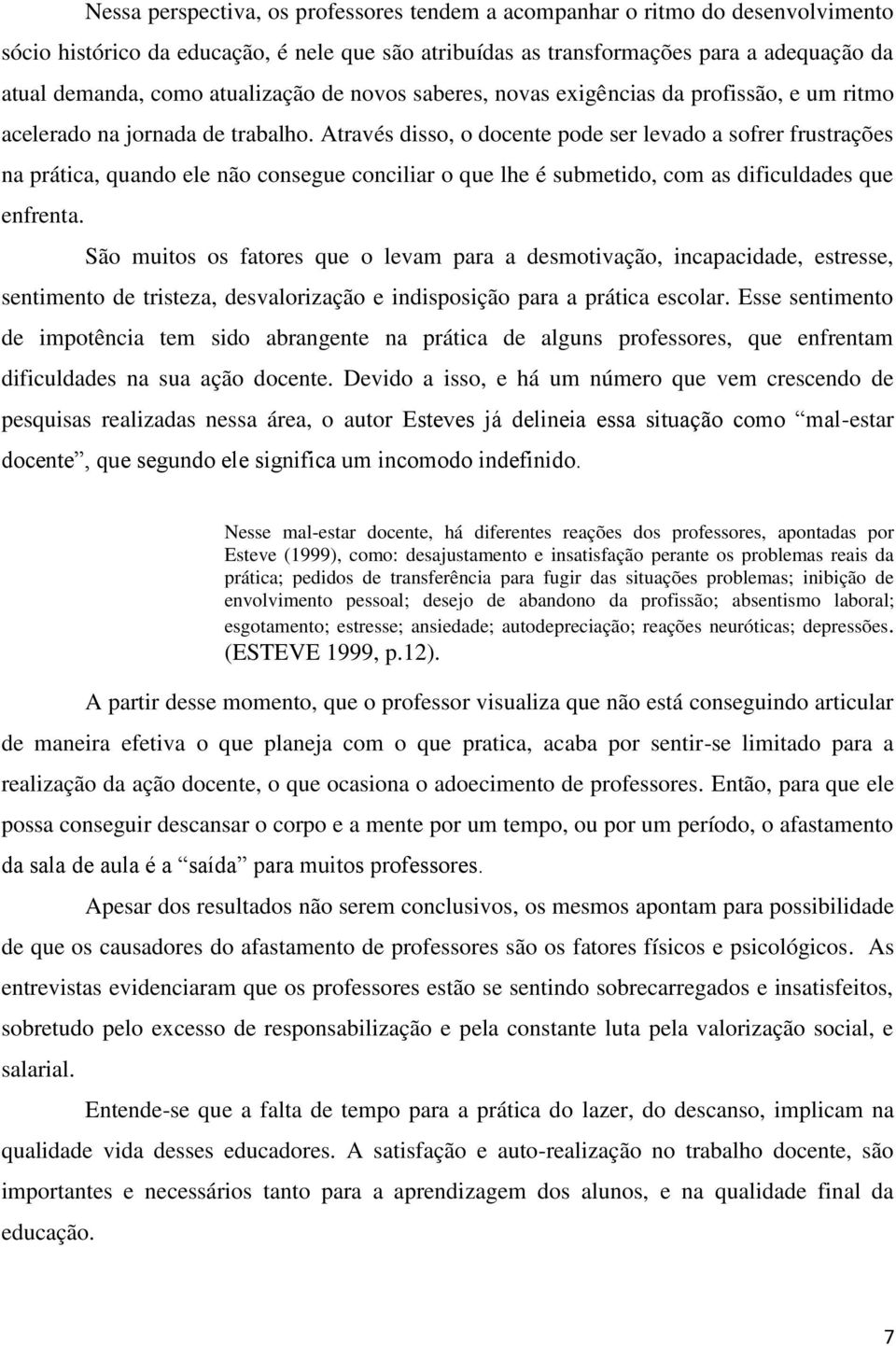 Através disso, o docente pode ser levado a sofrer frustrações na prática, quando ele não consegue conciliar o que lhe é submetido, com as dificuldades que enfrenta.