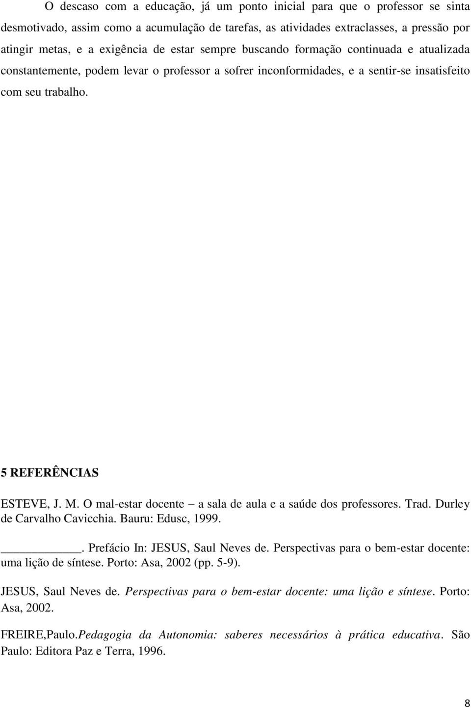 O mal-estar docente a sala de aula e a saúde dos professores. Trad. Durley de Carvalho Cavicchia. Bauru: Edusc, 1999.. Prefácio In: JESUS, Saul Neves de.