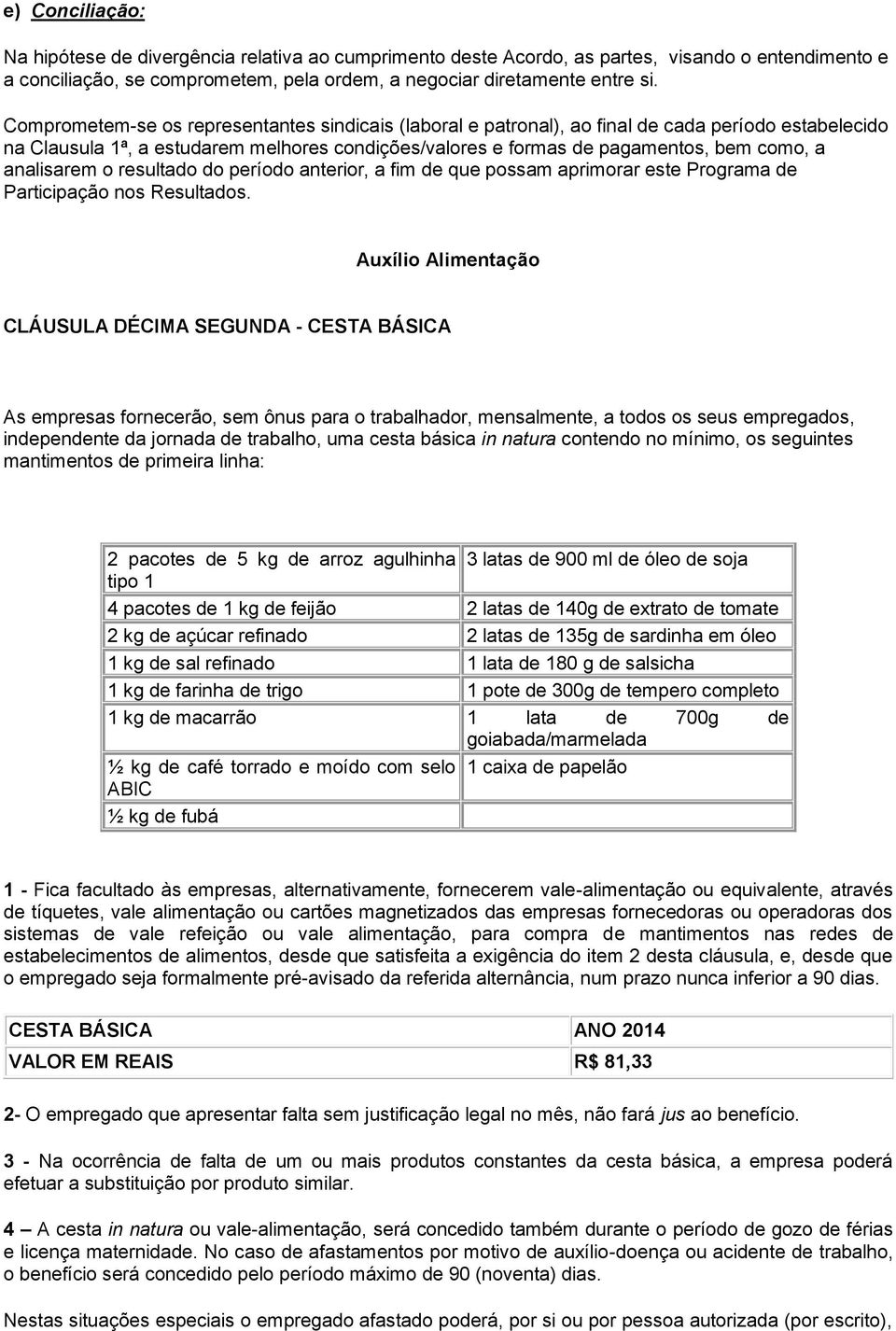 analisarem o resultado do período anterior, a fim de que possam aprimorar este Programa de Participação nos Resultados.