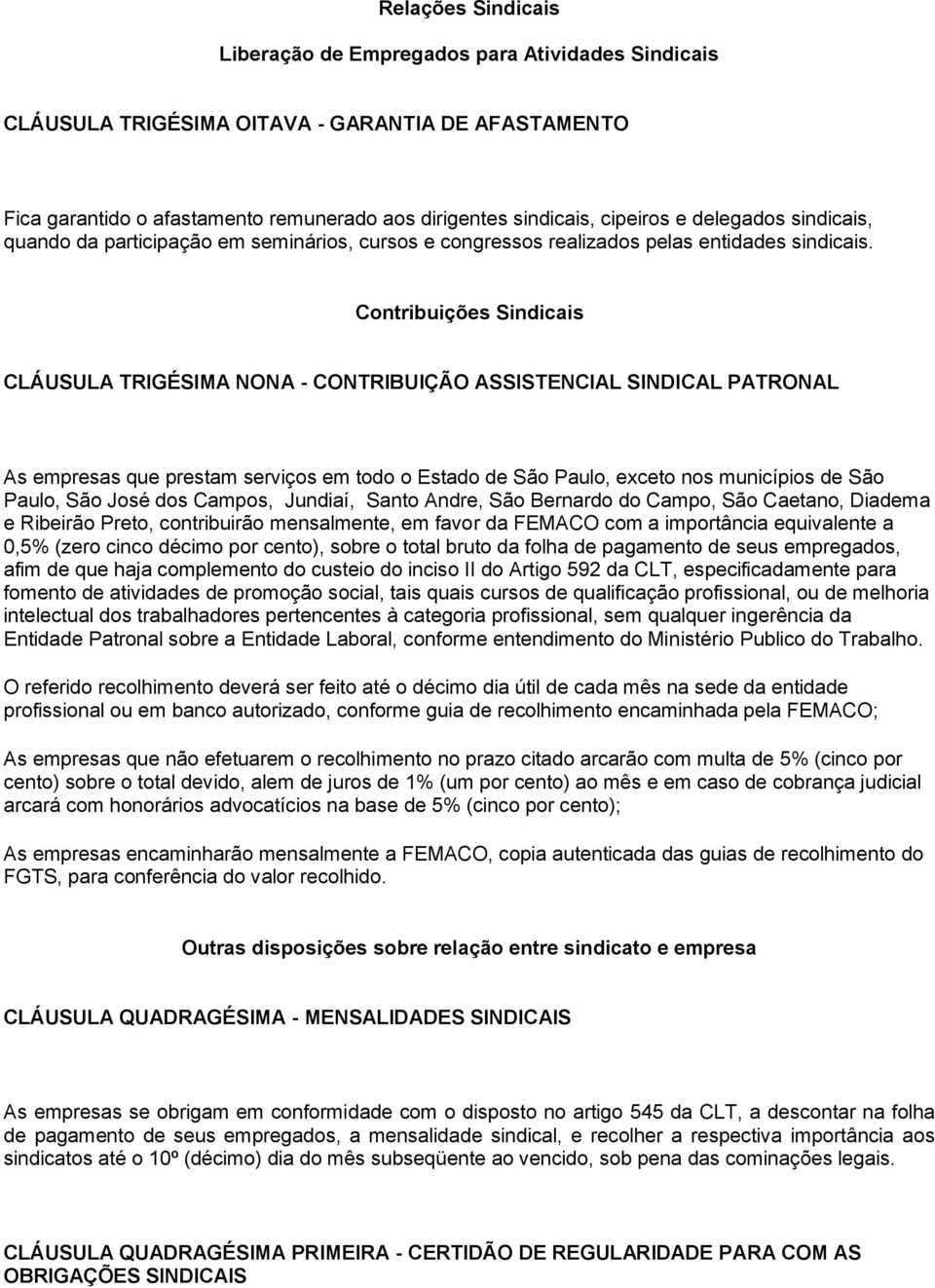 Contribuições Sindicais CLÁUSULA TRIGÉSIMA NONA - CONTRIBUIÇÃO ASSISTENCIAL SINDICAL PATRONAL As empresas que prestam serviços em todo o Estado de São Paulo, exceto nos municípios de São Paulo, São
