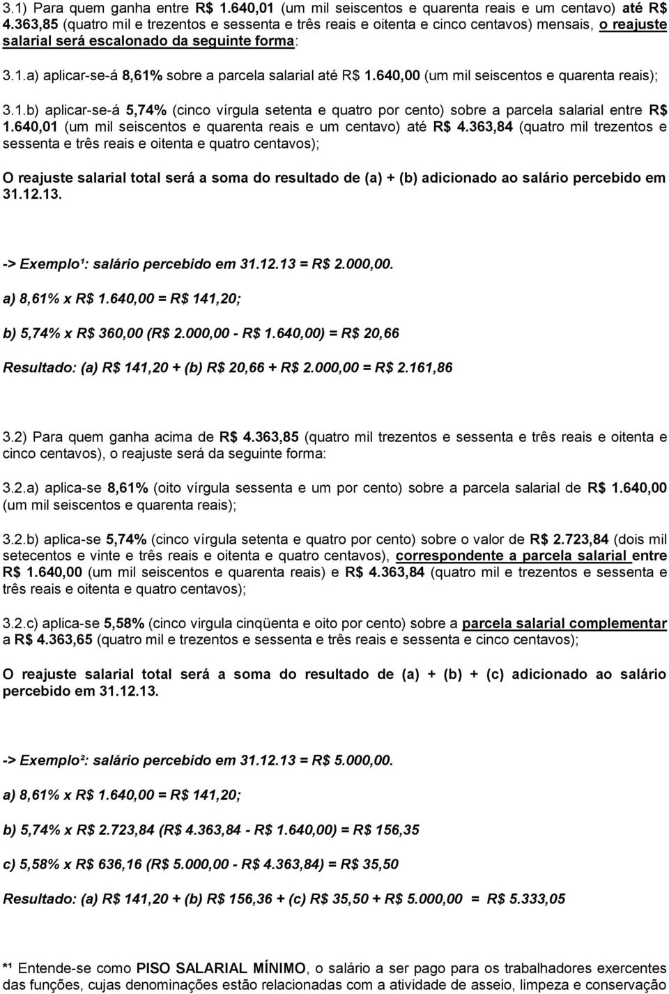 a) aplicar-se-á 8,61% sobre a parcela salarial até R$ 1.640,00 (um mil seiscentos e quarenta reais); 3.1.b) aplicar-se-á 5,74% (cinco vírgula setenta e quatro por cento) sobre a parcela salarial entre R$ 1.