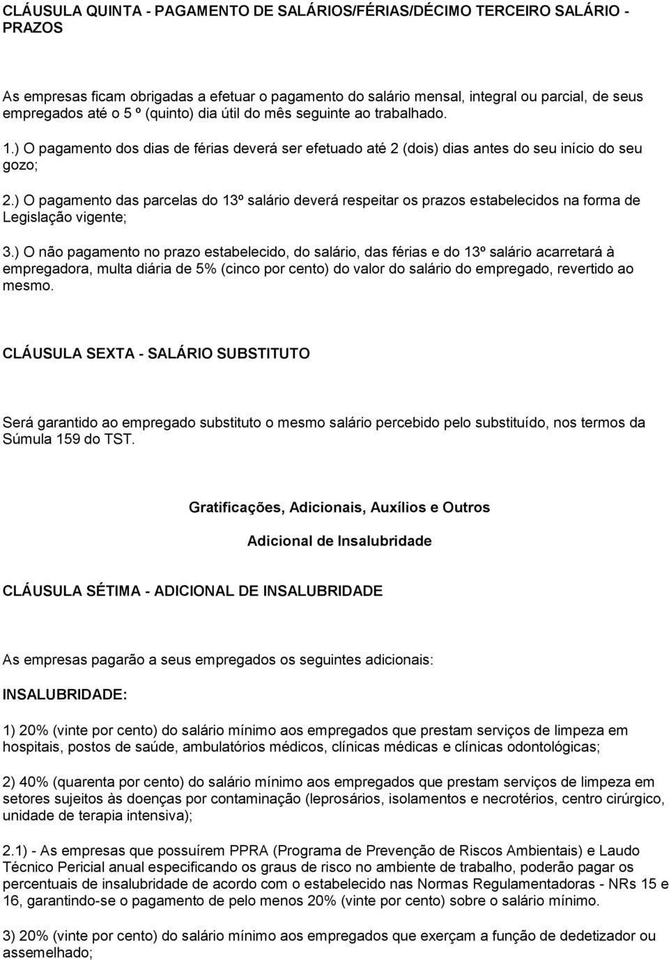 ) O pagamento das parcelas do 13º salário deverá respeitar os prazos estabelecidos na forma de Legislação vigente; 3.