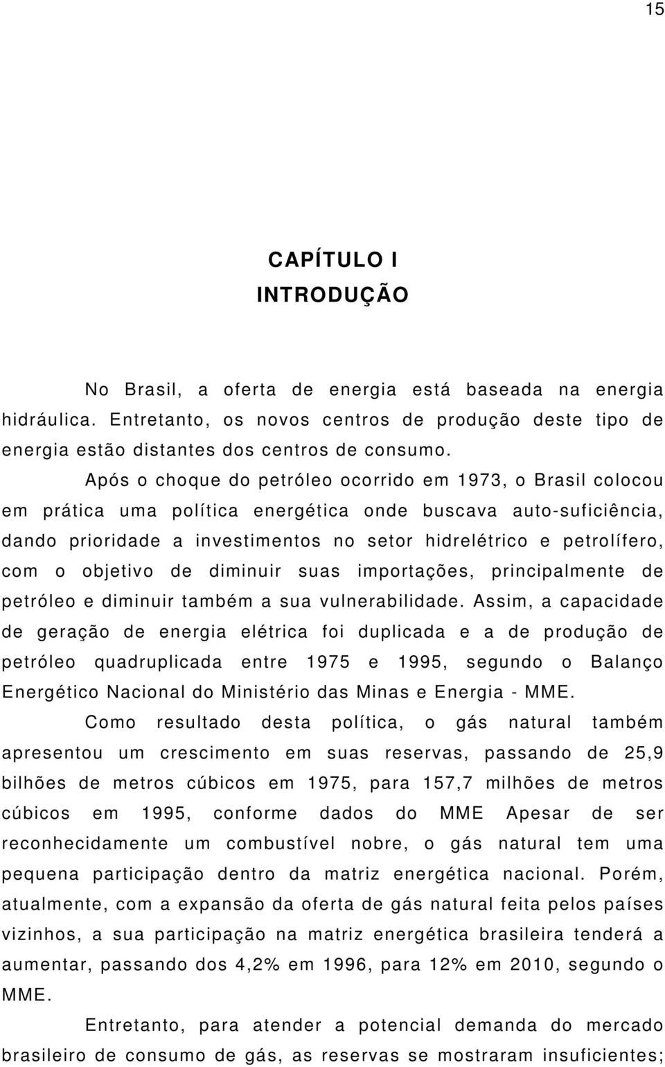 com o objetivo de diminuir suas importações, principalmente de petróleo e diminuir também a sua vulnerabilidade.