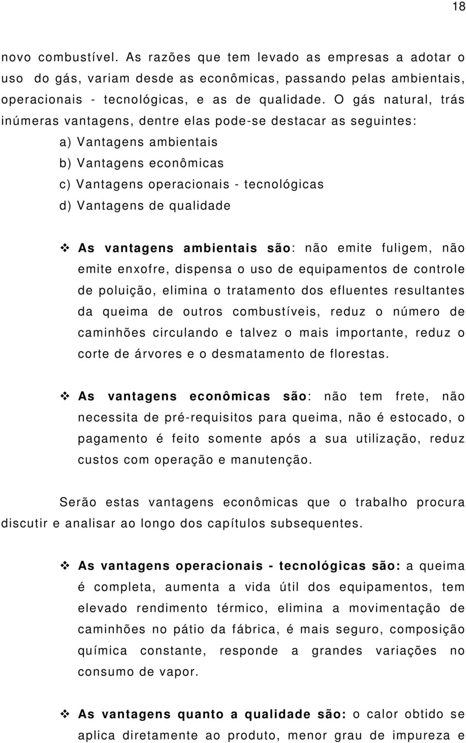 As vantagens ambientais são: não emite fuligem, não emite enxofre, dispensa o uso de equipamentos de controle de poluição, elimina o tratamento dos efluentes resultantes da queima de outros