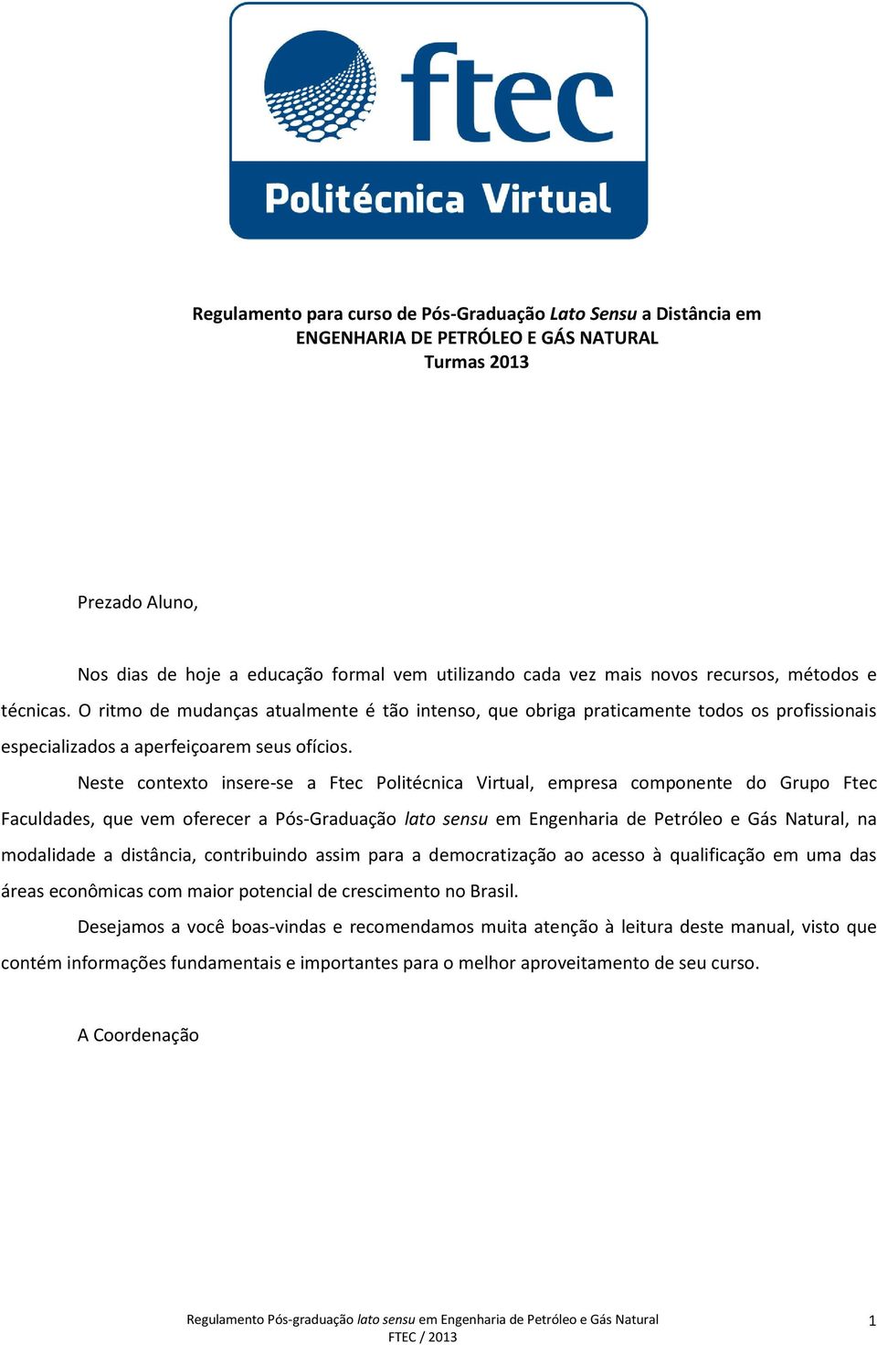 Neste contexto insere-se a Ftec Politécnica Virtual, empresa componente do Grupo Ftec Faculdades, que vem oferecer a Pós-Graduação lato sensu em Engenharia de Petróleo e Gás Natural, na modalidade a