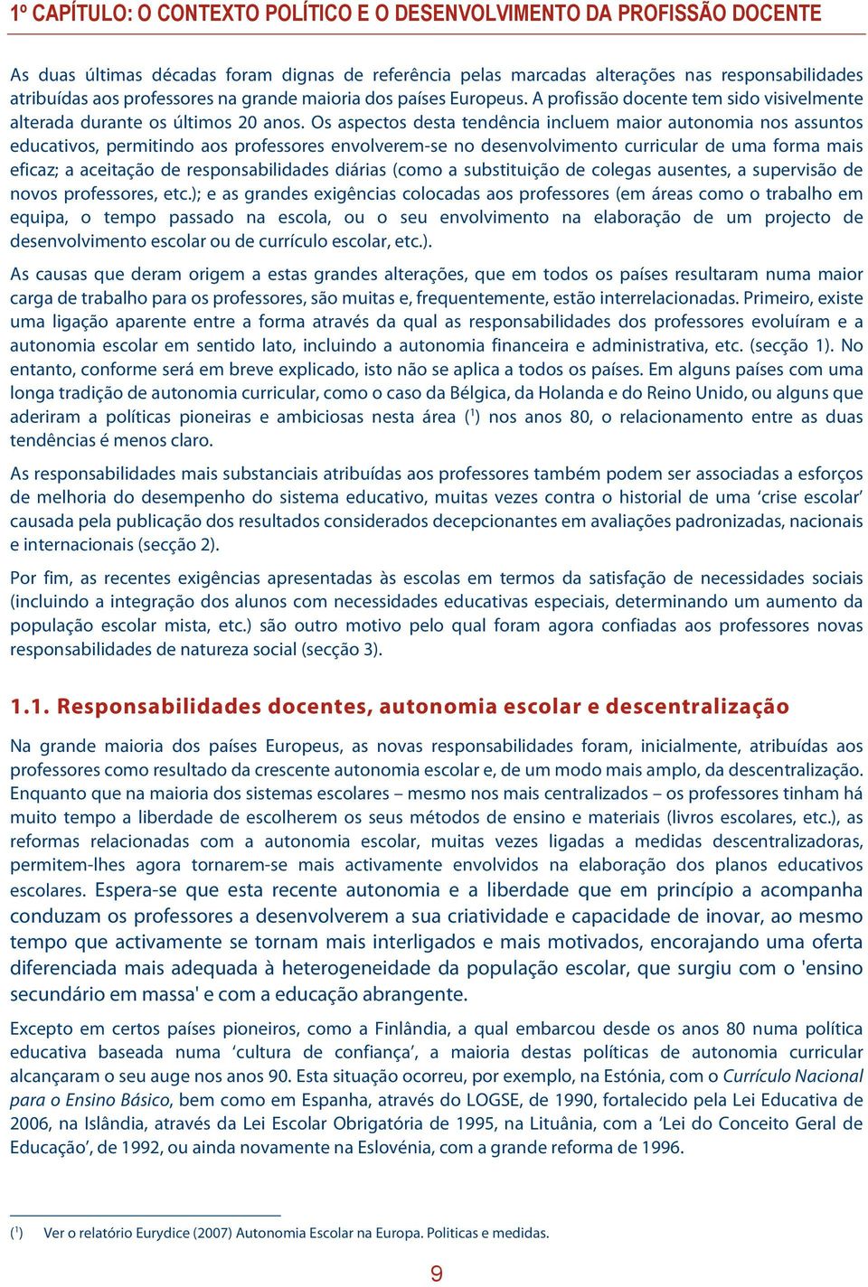 Os aspectos desta tendência incluem maior autonomia nos assuntos educativos, permitindo aos professores envolverem-se no desenvolvimento curricular de uma forma mais eficaz; a aceitação de