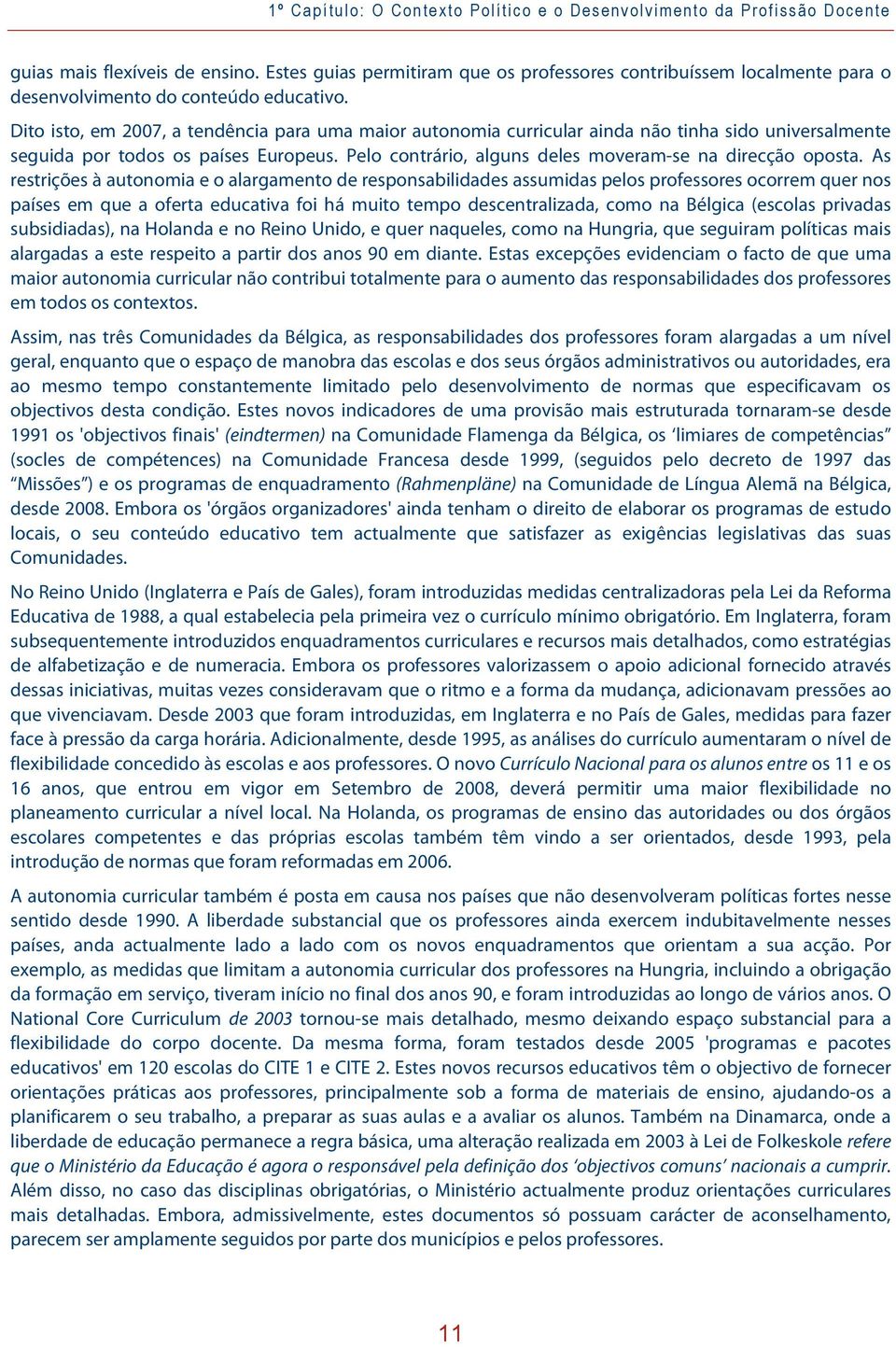 Dito isto, em 2007, a tendência para uma maior autonomia curricular ainda não tinha sido universalmente seguida por todos os países Europeus.