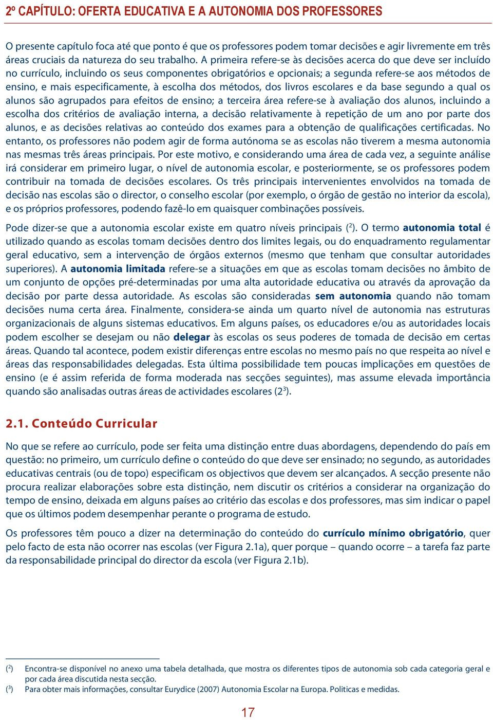 A primeira refere-se às decisões acerca do que deve ser incluído no currículo, incluindo os seus componentes obrigatórios e opcionais; a segunda refere-se aos métodos de ensino, e mais