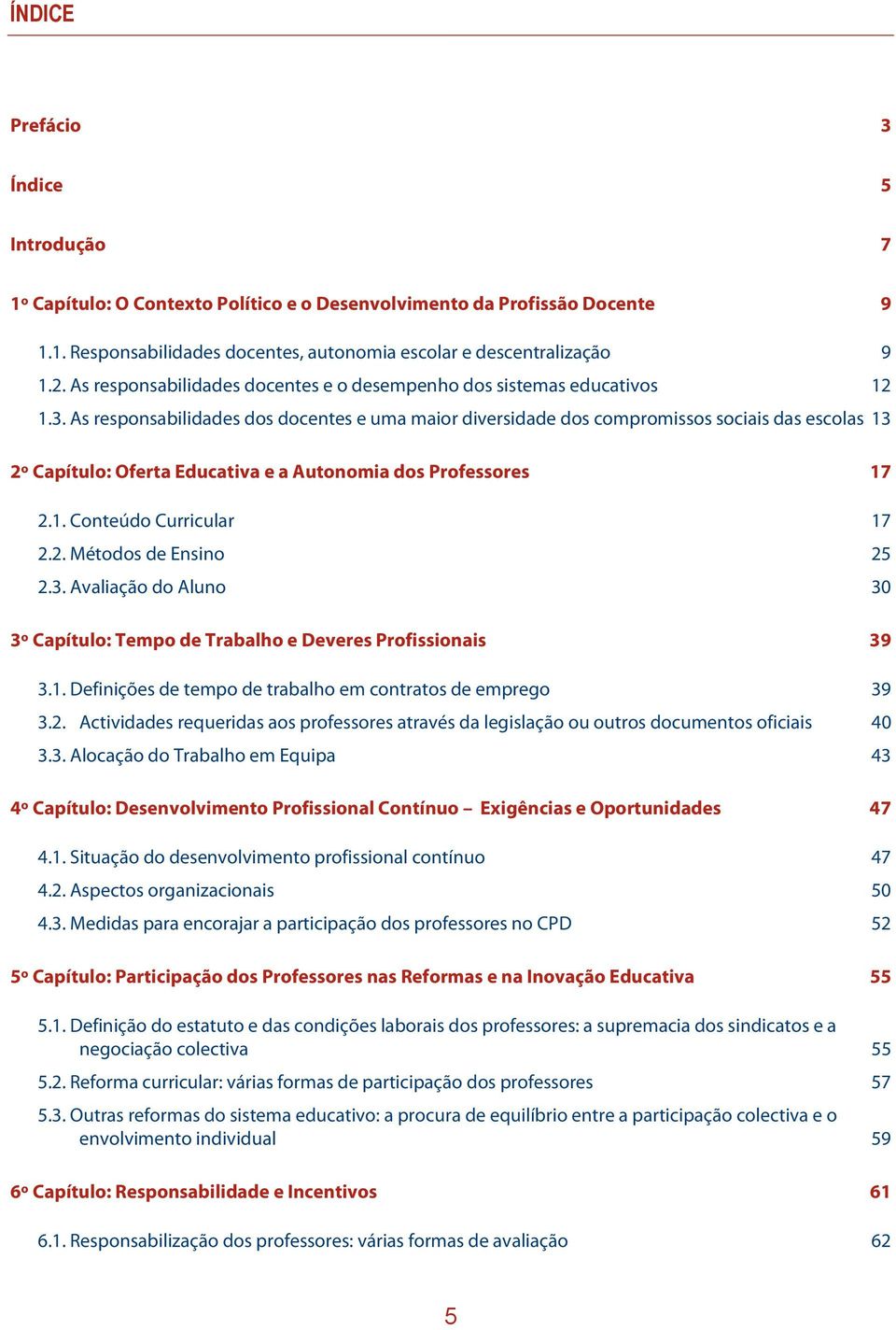 As responsabilidades dos docentes e uma maior diversidade dos compromissos sociais das escolas 13 2º Capítulo: Oferta Educativa e a Autonomia dos Professores 17 2.1. Conteúdo Curricular 17 2.2. Métodos de Ensino 25 2.