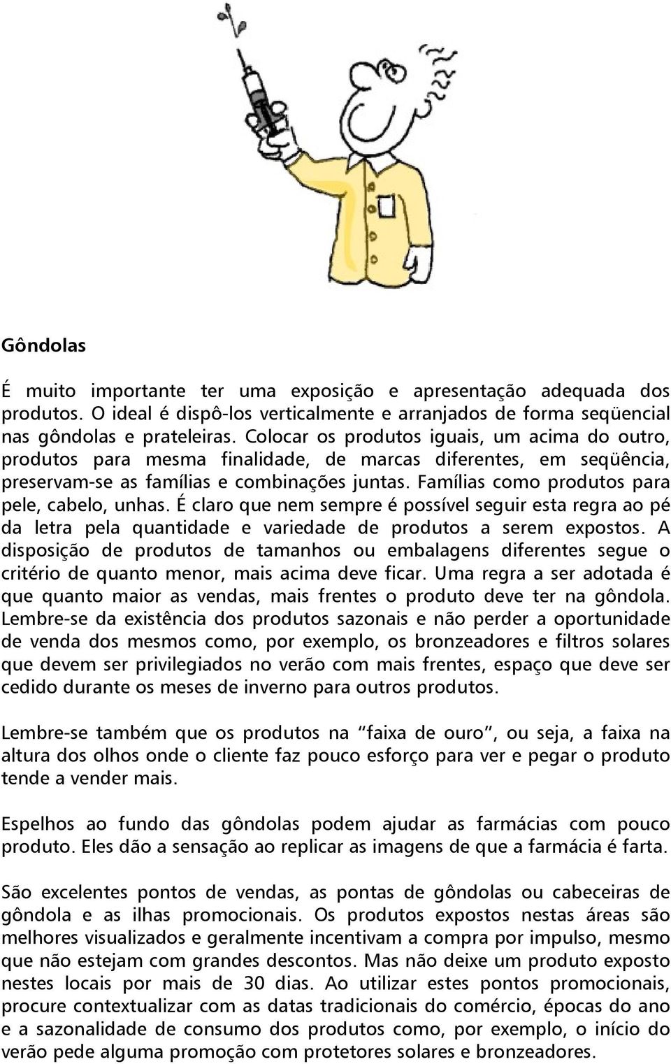 Famílias como produtos para pele, cabelo, unhas. É claro que nem sempre é possível seguir esta regra ao pé da letra pela quantidade e variedade de produtos a serem expostos.