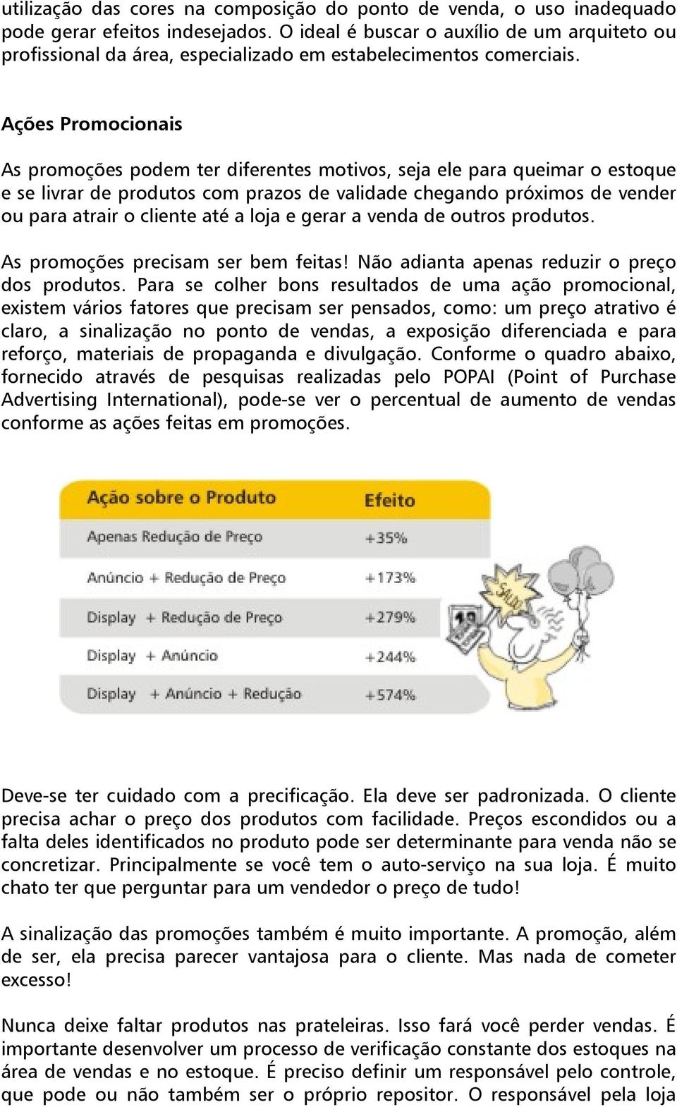 Ações Promocionais As promoções podem ter diferentes motivos, seja ele para queimar o estoque e se livrar de produtos com prazos de validade chegando próximos de vender ou para atrair o cliente até a