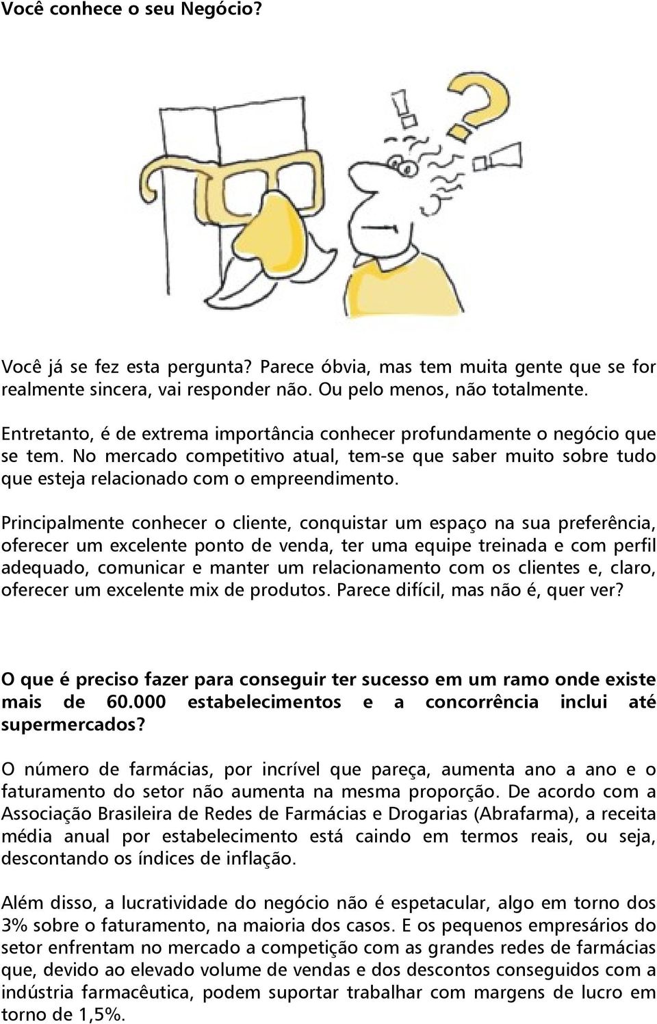 Principalmente conhecer o cliente, conquistar um espaço na sua preferência, oferecer um excelente ponto de venda, ter uma equipe treinada e com perfil adequado, comunicar e manter um relacionamento