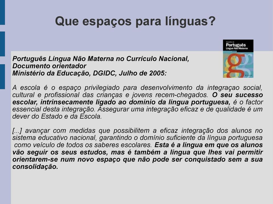 cultural e profissional das crianças e jovens recem-chegados. O seu sucesso escolar, intrinsecamente ligado ao domínio da língua portuguesa, é o factor essencial desta integração.