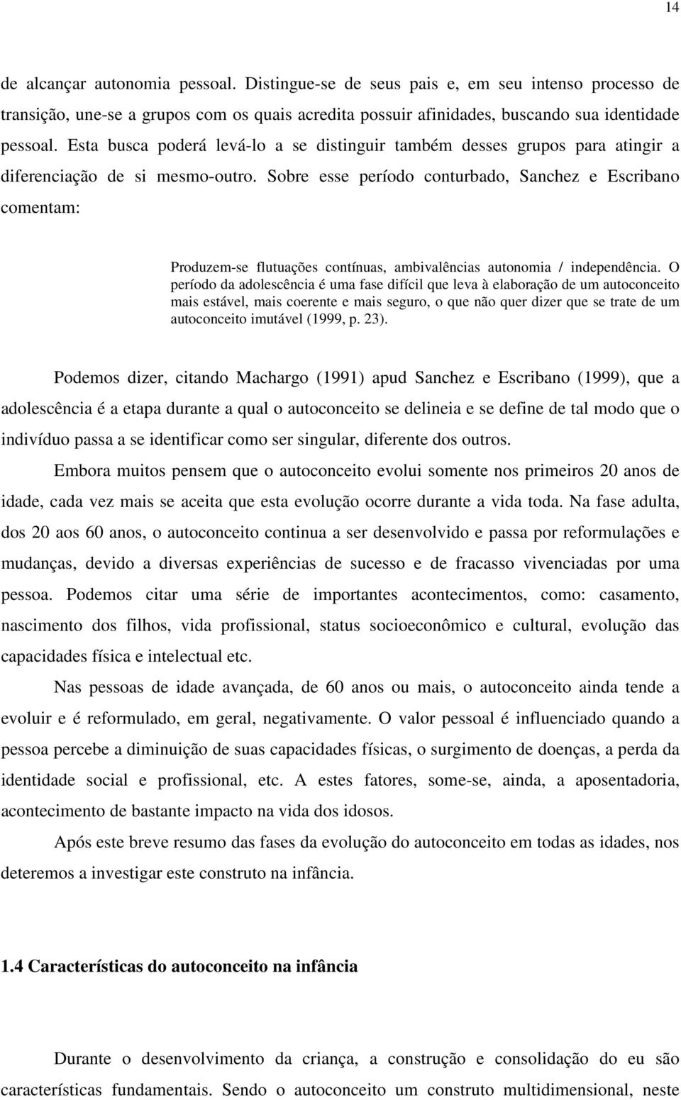 Sobre esse período conturbado, Sanchez e Escribano comentam: Produzem-se flutuações contínuas, ambivalências autonomia / independência.