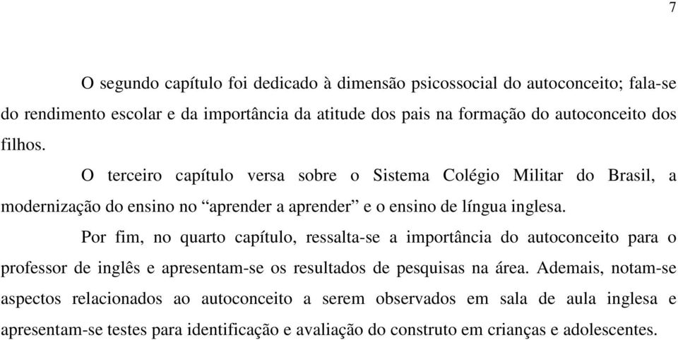 O terceiro capítulo versa sobre o Sistema Colégio Militar do Brasil, a modernização do ensino no aprender a aprender e o ensino de língua inglesa.