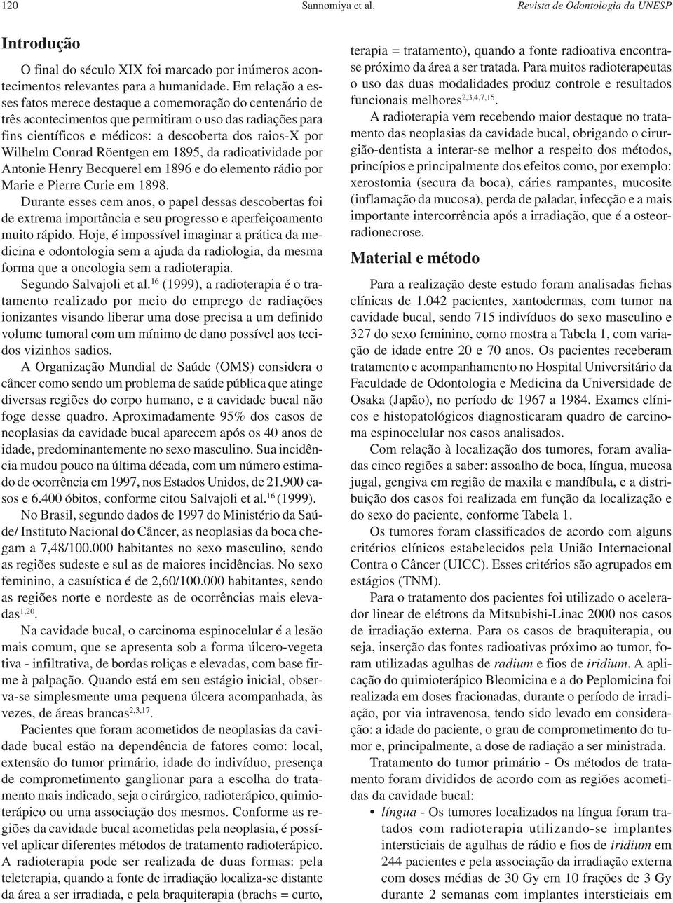 Conrad Röentgen em 1895, da radioatividade por Antonie Henry Becquerel em 1896 e do elemento rádio por Marie e Pierre Curie em 1898.