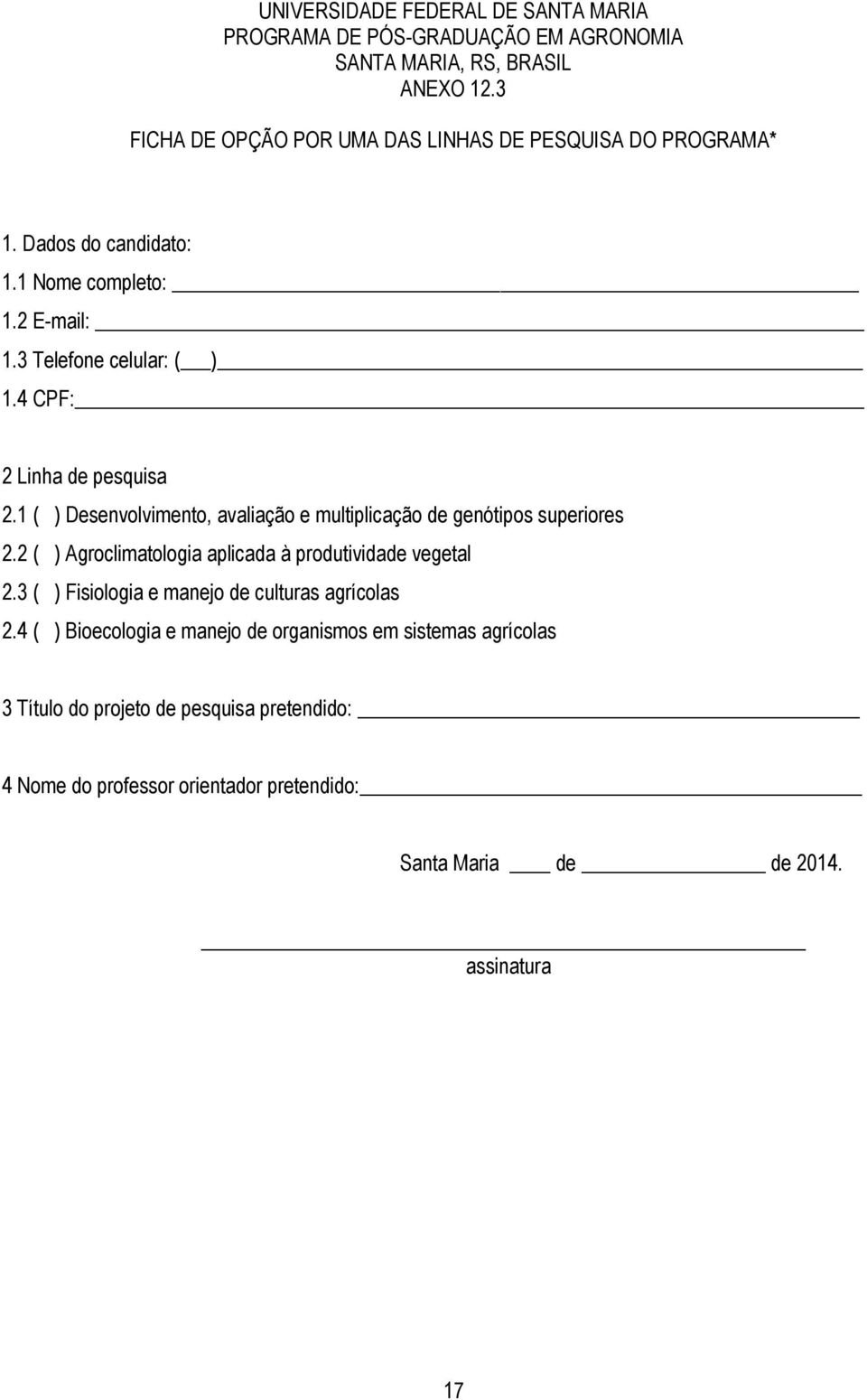 4 CPF: 2 Linha de pesquisa 2.1 ( ) Desenvolvimento, avaliação e multiplicação de genótipos superiores 2.2 ( ) Agroclimatologia aplicada à produtividade vegetal 2.