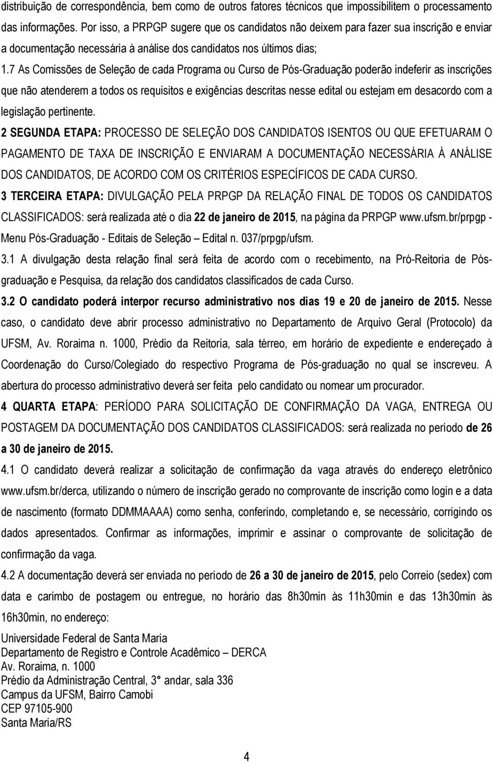 7 As Comissões de Seleção de cada Programa ou Curso de Pós-Graduação poderão indeferir as inscrições que não atenderem a todos os requisitos e exigências descritas nesse edital ou estejam em