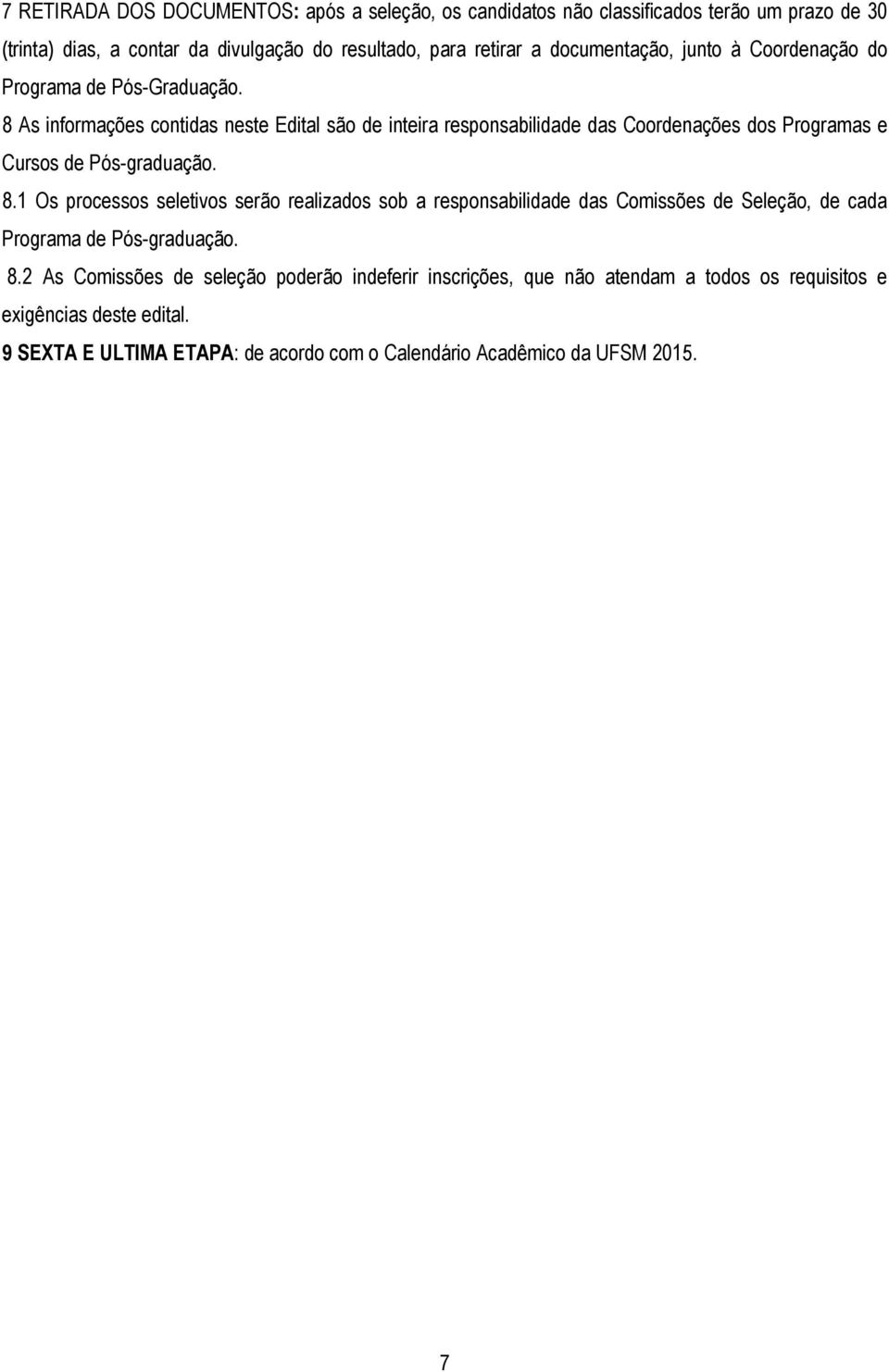 8 As informações contidas neste Edital são de inteira responsabilidade das Coordenações dos Programas e Cursos de Pós-graduação. 8.