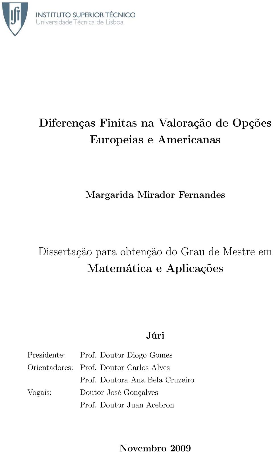 Presidente: Orientadores: Vogais: Prof Doutor Diogo Gomes Prof Doutor Carlos Alves