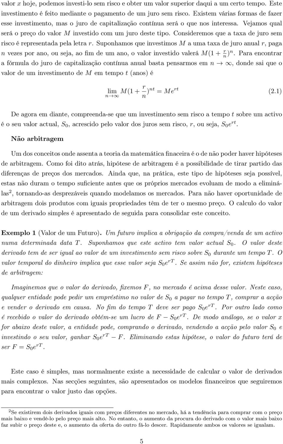 representada pela letra r Suponhamos que investimos M a uma taxa de juro anual r, paga n vezes por ano, ou seja, ao fim de um ano, o valor investido valerá M(1 + r n )n Para encontrar a fórmula do