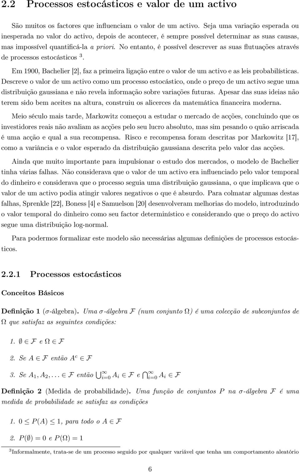 primeira ligação entre o valor de um activo e as leis probabilísticas Descreve o valor de um activo como um processo estocástico, onde o preço de um activo segue uma distribuição gaussiana e não