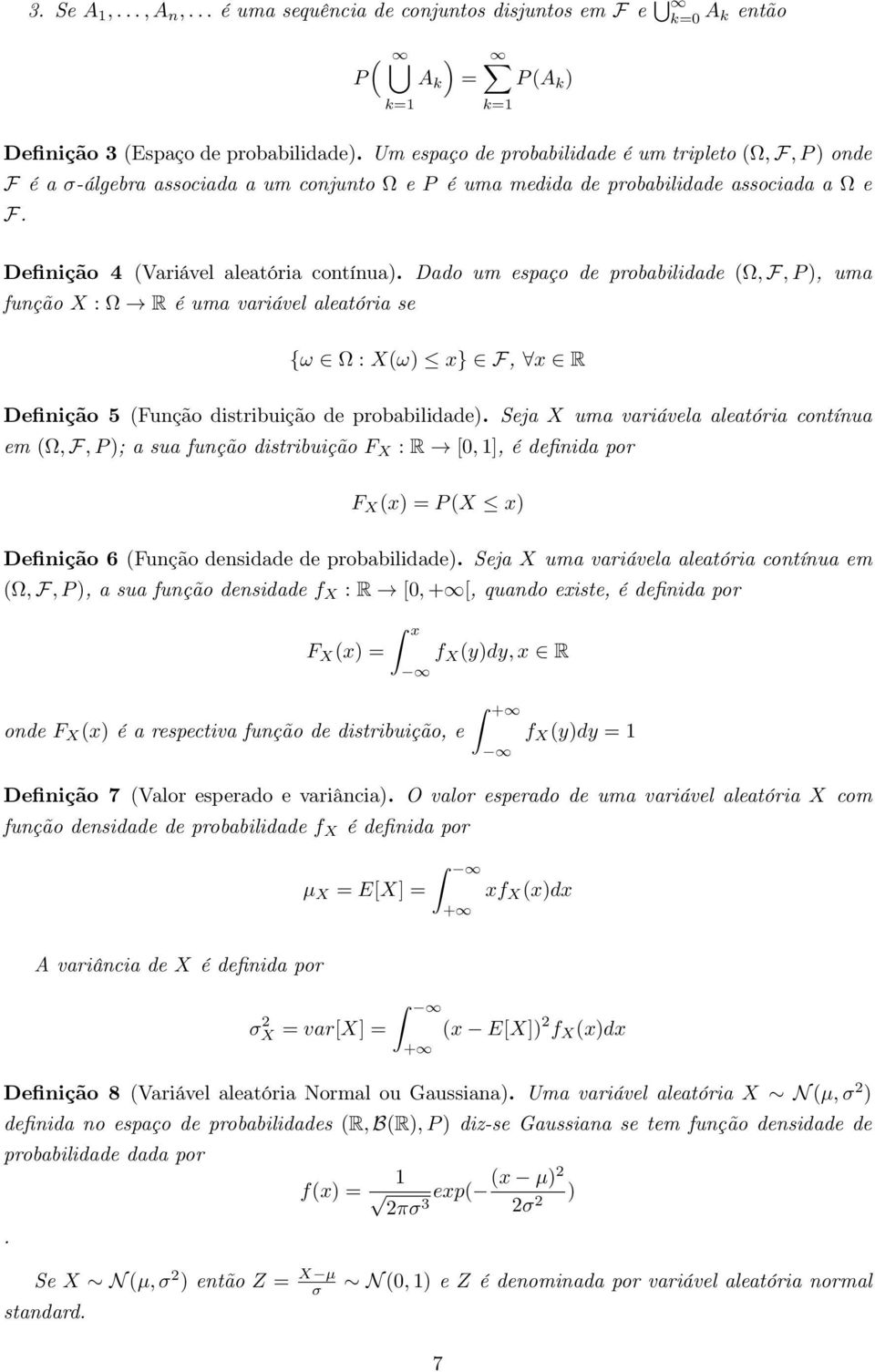 uma variável aleatória se k=1 {ω Ω : X(ω) x} F, x R Definição 5 (Função distribuição de probabilidade) Seja X uma variávela aleatória contínua em (Ω, F, P ); a sua função distribuição F X : R [0, 1],