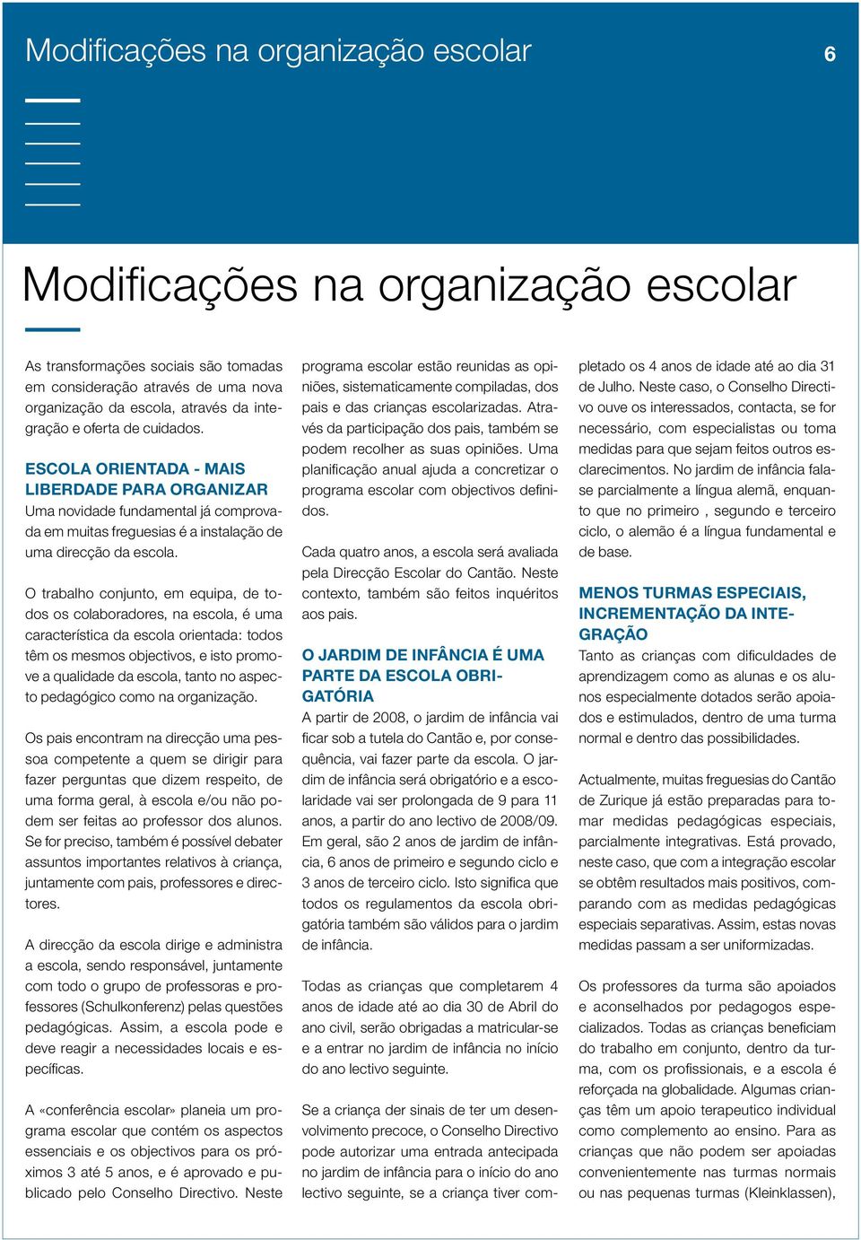 O trabalho conjunto, em equipa, de todos os colaboradores, na escola, é uma característica da escola orientada: todos têm os mesmos objectivos, e isto promove a qualidade da escola, tanto no aspecto