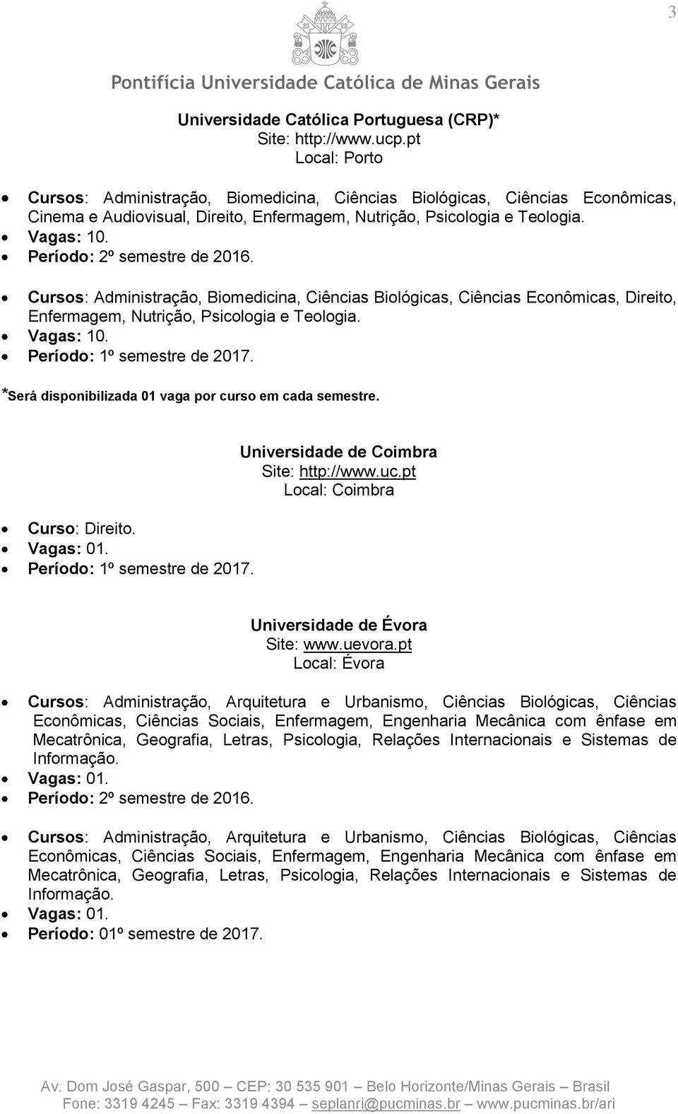 Período: 2º semestre de 2016. Cursos: Administração, Biomedicina, Ciências Biológicas, Ciências Econômicas, Direito, Enfermagem, Nutrição, Psicologia e Teologia. Vagas: 10.