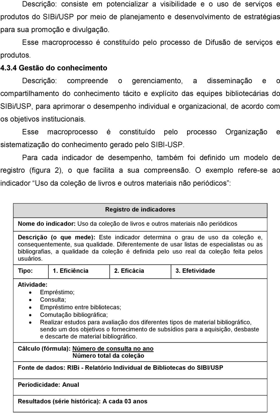 4 Gestão do conhecimento Descrição: compreende o gerenciamento, a disseminação e o compartilhamento do conhecimento tácito e explícito das equipes bibliotecárias do SIBi/USP, para aprimorar o