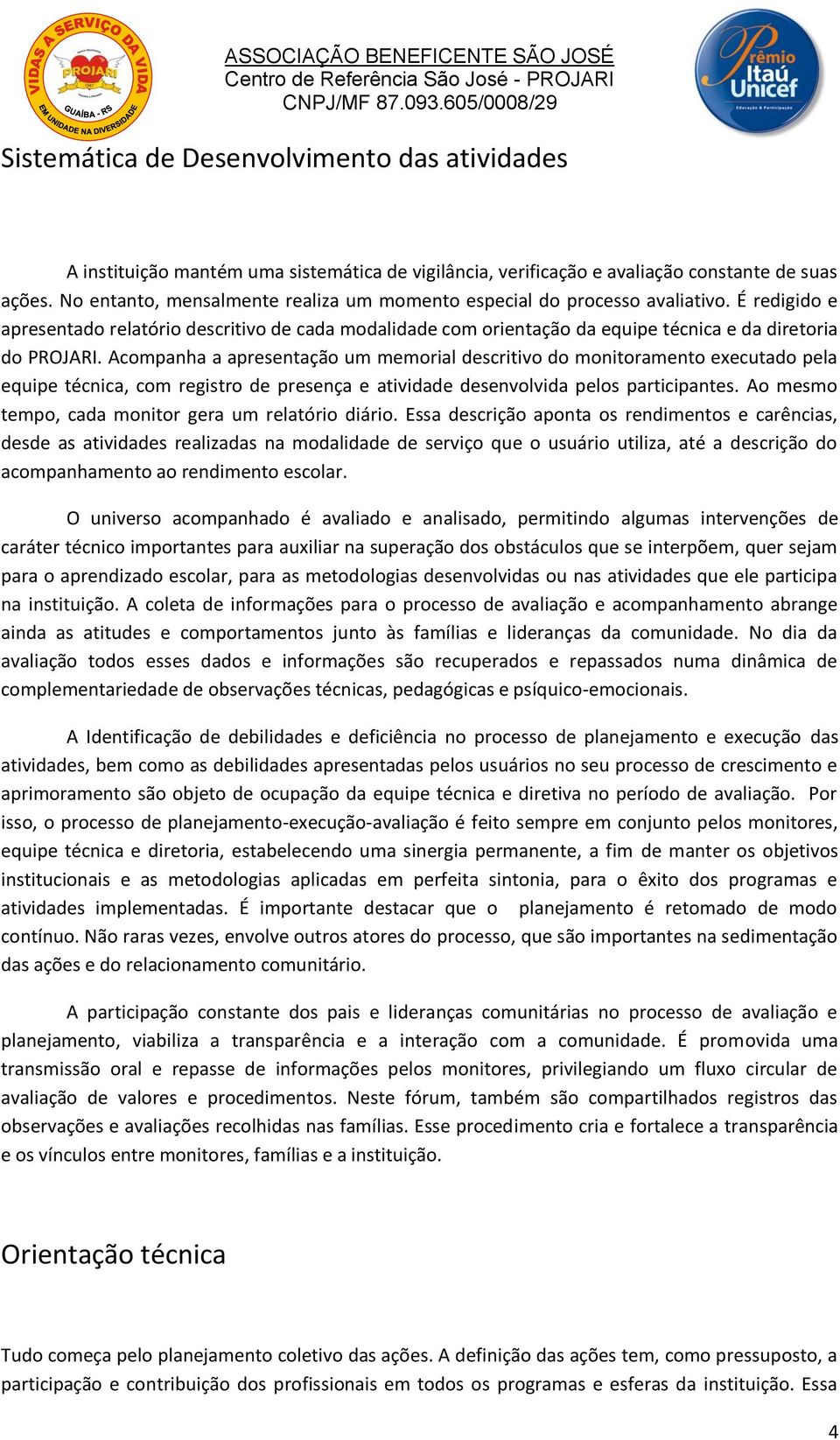 Acompanha a apresentação um memorial descritivo do monitoramento executado pela equipe técnica, com registro de presença e atividade desenvolvida pelos participantes.