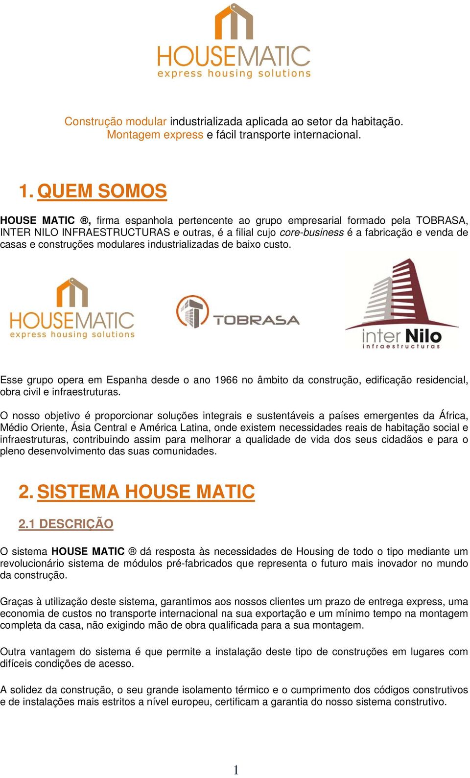 construções modulares industrializadas de baixo custo. Esse grupo opera em Espanha desde o ano 1966 no âmbito da construção, edificação residencial, obra civil e infraestruturas.