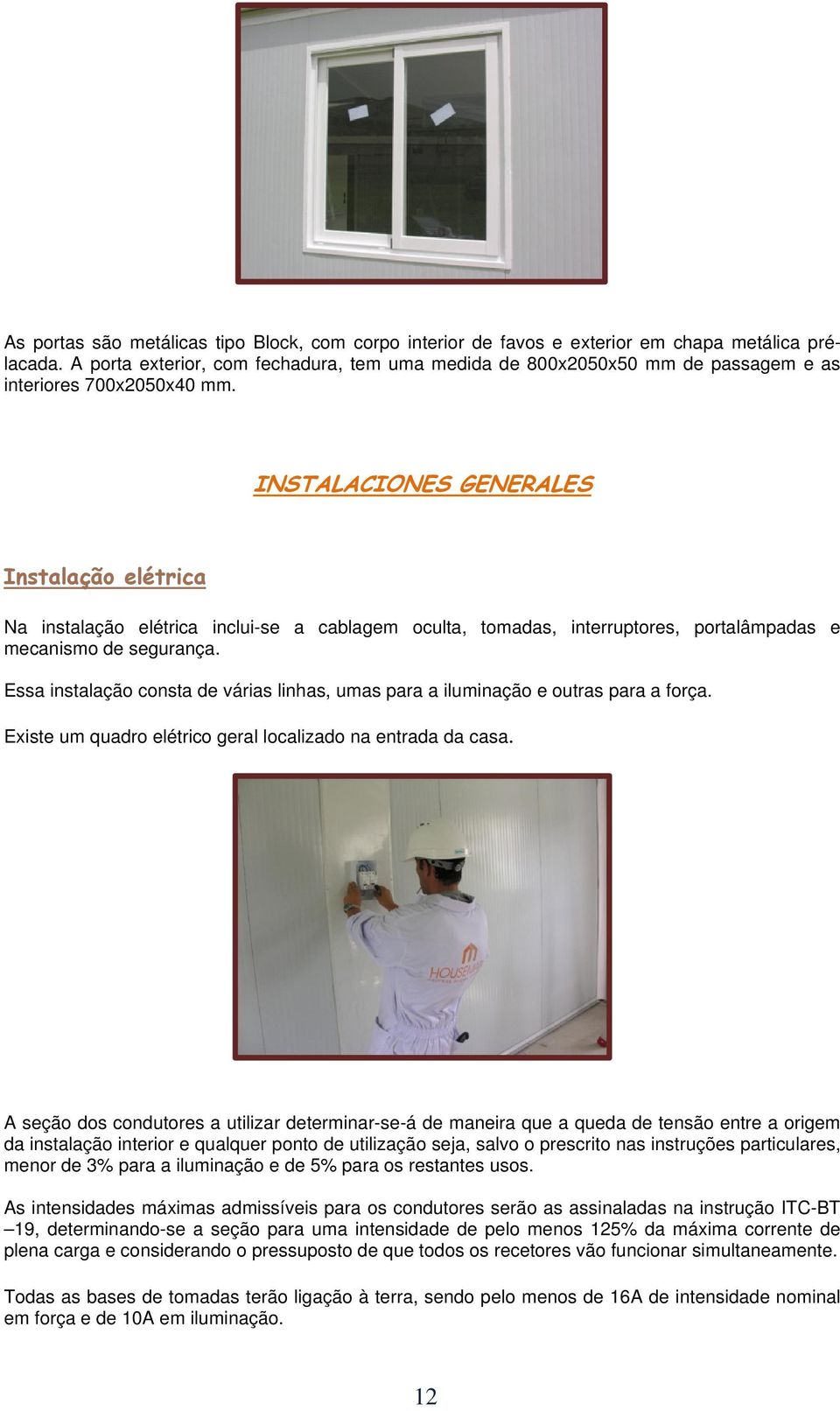 INSTALACIONES GENERALES Instalação elétrica Na instalação elétrica inclui-se a cablagem oculta, tomadas, interruptores, portalâmpadas e mecanismo de segurança.