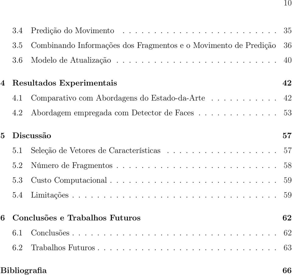 ............ 53 5 Discussão 57 5.1 Seleção de Vetores de Características.................. 57 5.2 Número de Fragmentos.......................... 58 5.3 Custo Computacional........................... 59 5.