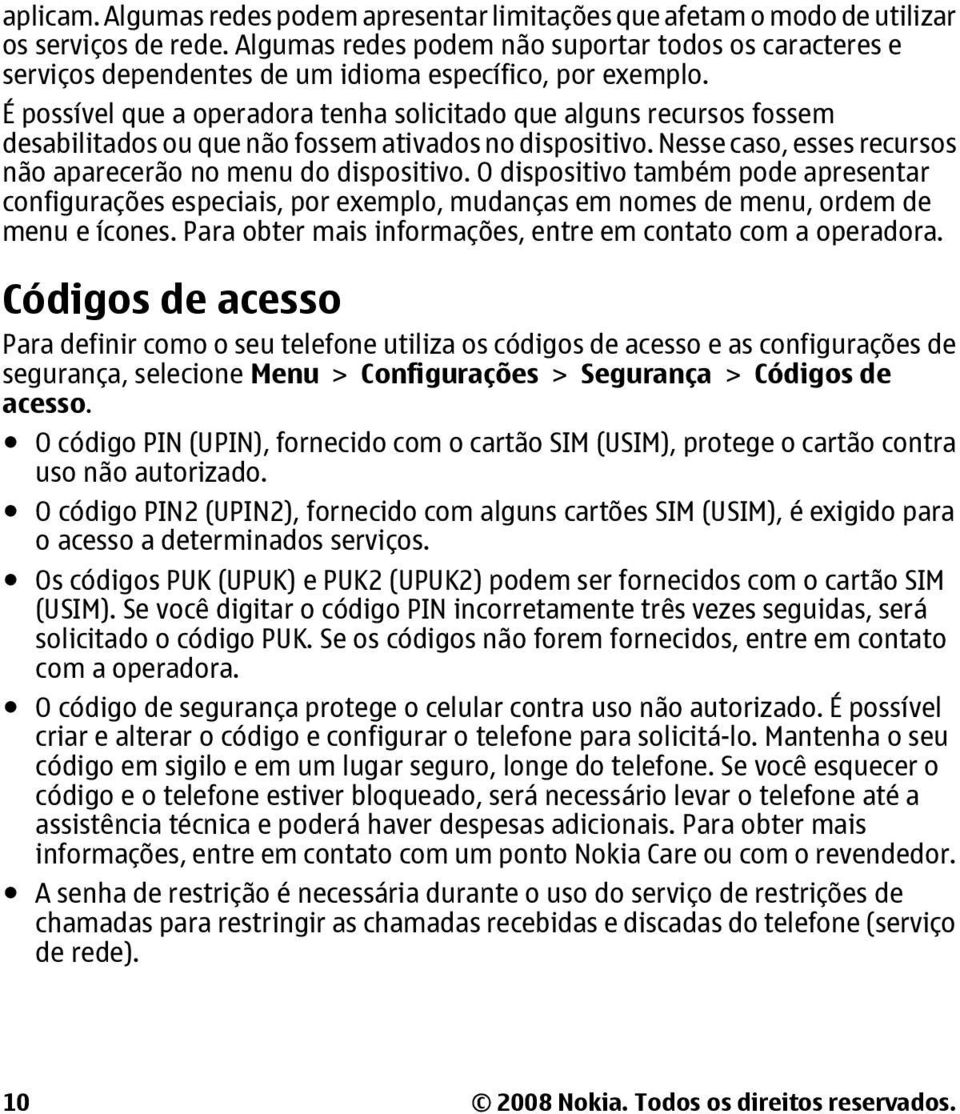 É possível que a operadora tenha solicitado que alguns recursos fossem desabilitados ou que não fossem ativados no dispositivo. Nesse caso, esses recursos não aparecerão no menu do dispositivo.